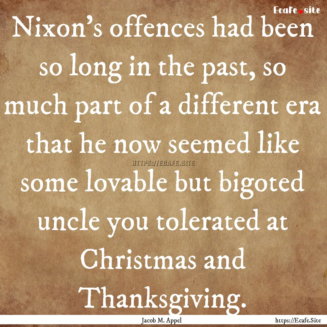 Nixon’s offences had been so long in the.... : Quote by Jacob M. Appel