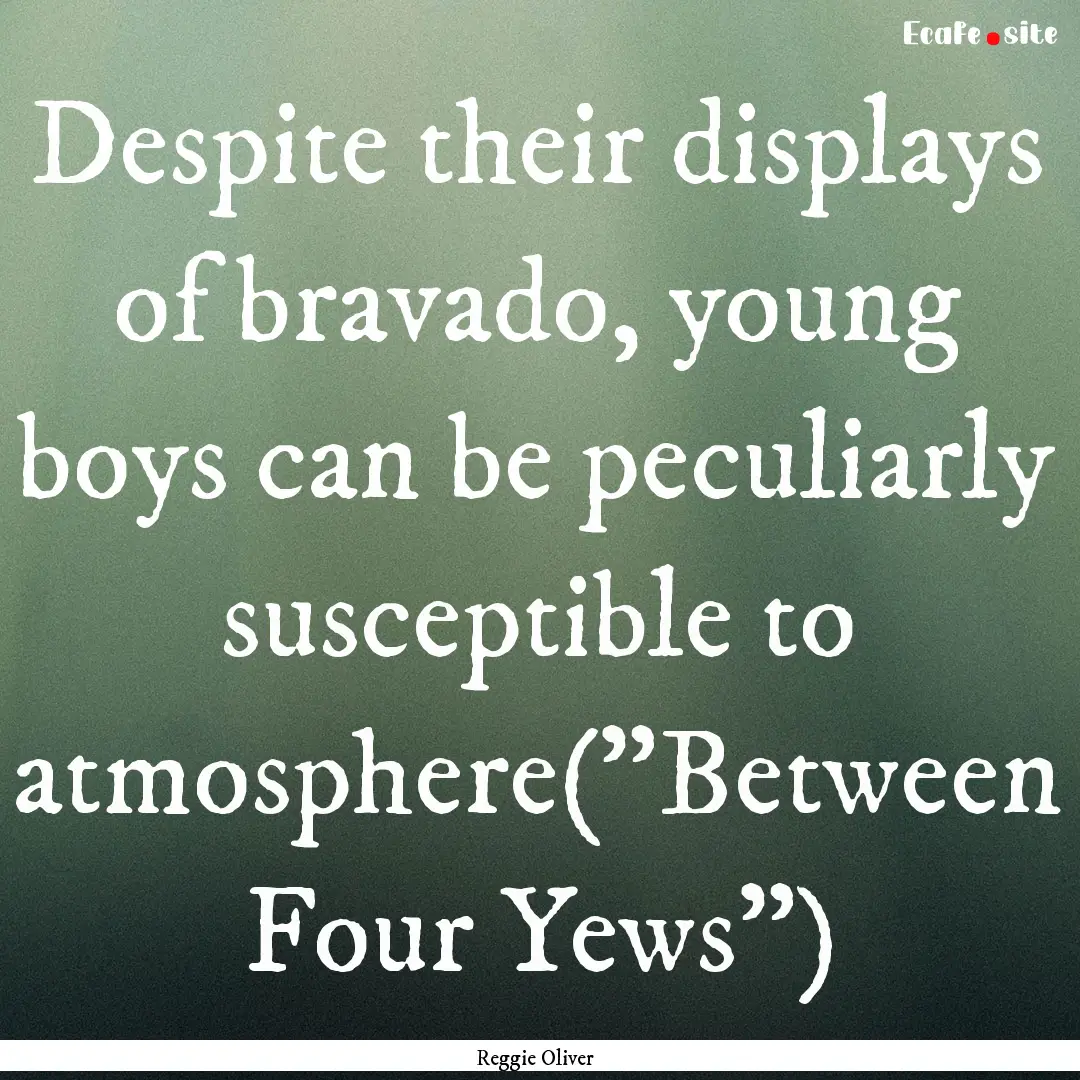 Despite their displays of bravado, young.... : Quote by Reggie Oliver