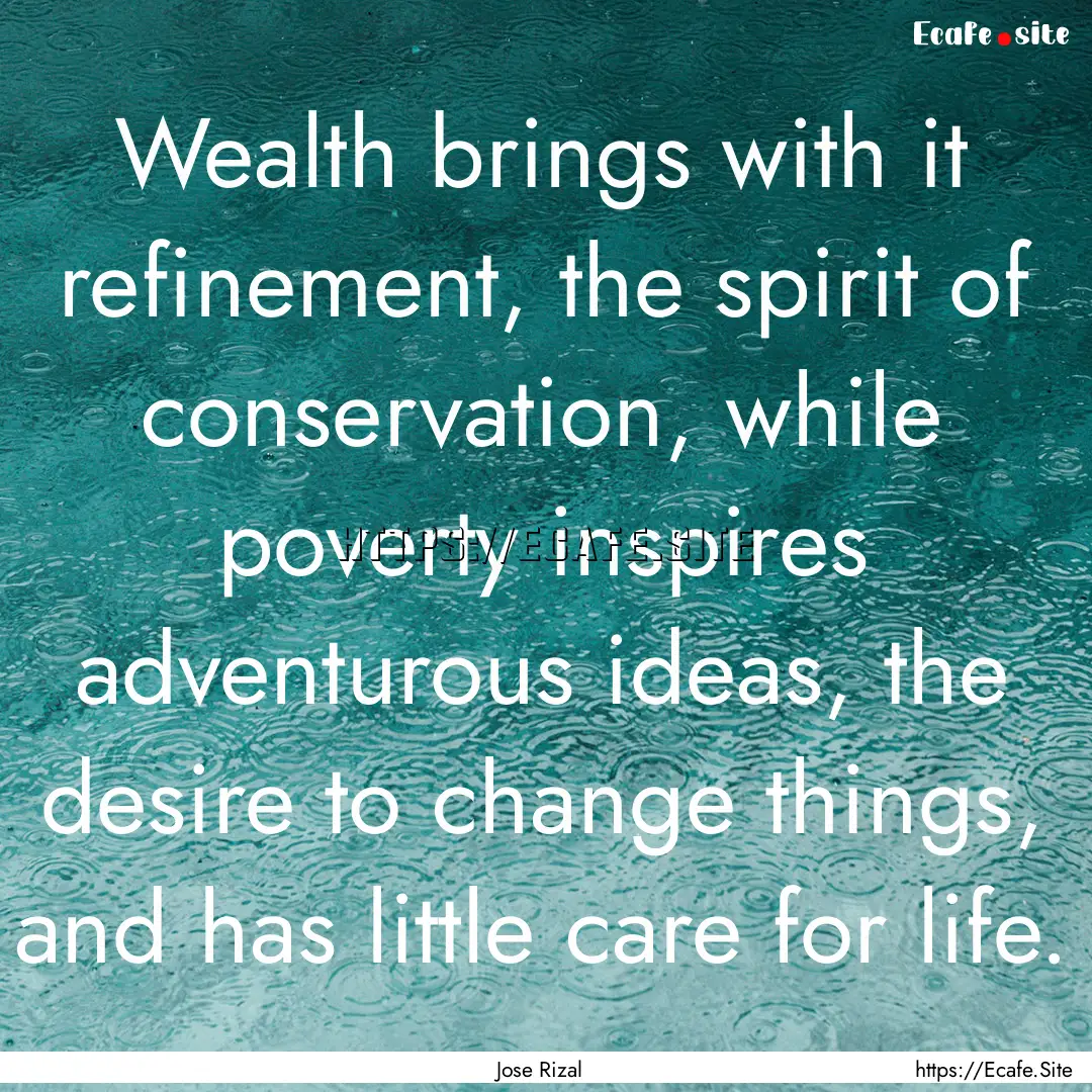 Wealth brings with it refinement, the spirit.... : Quote by Jose Rizal