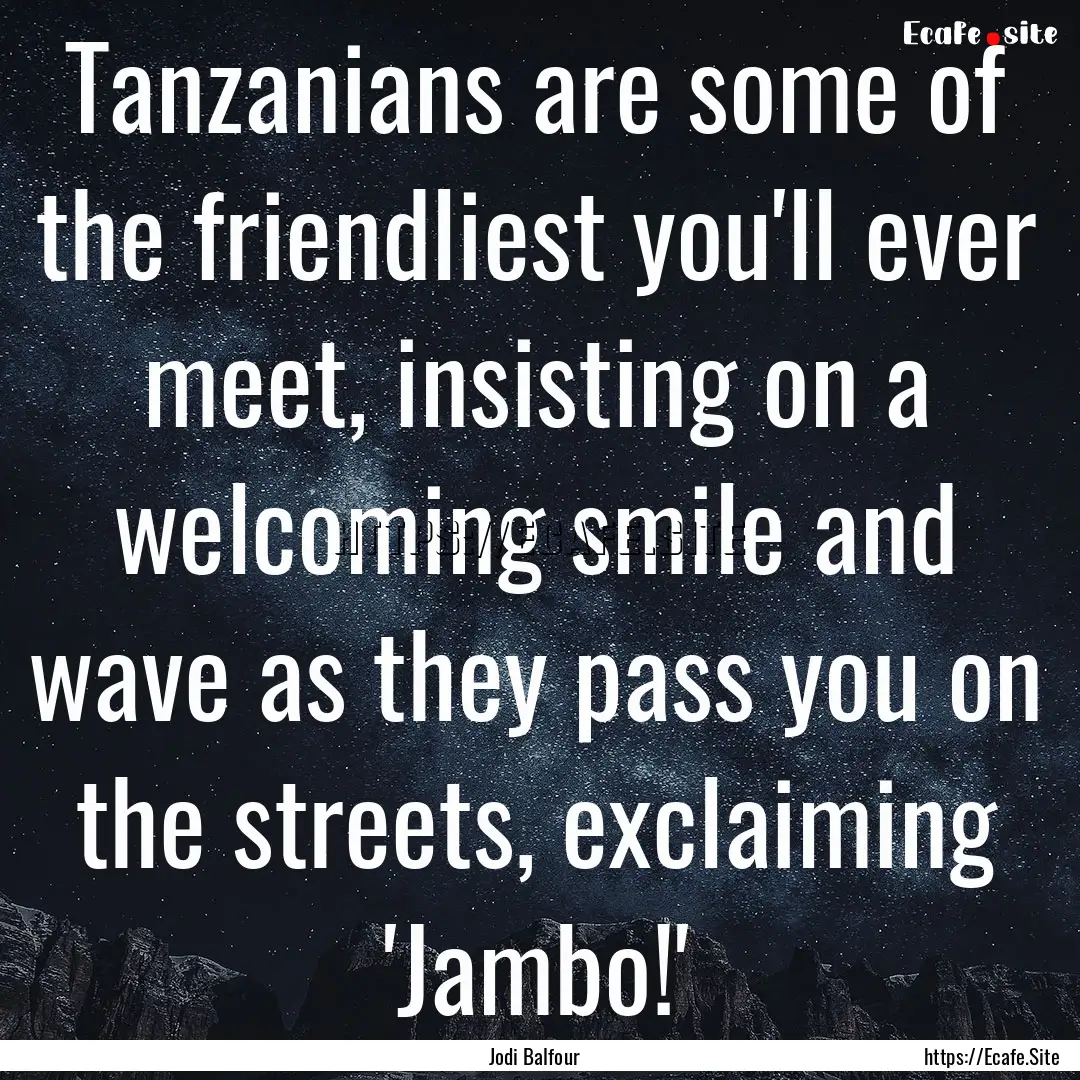 Tanzanians are some of the friendliest you'll.... : Quote by Jodi Balfour