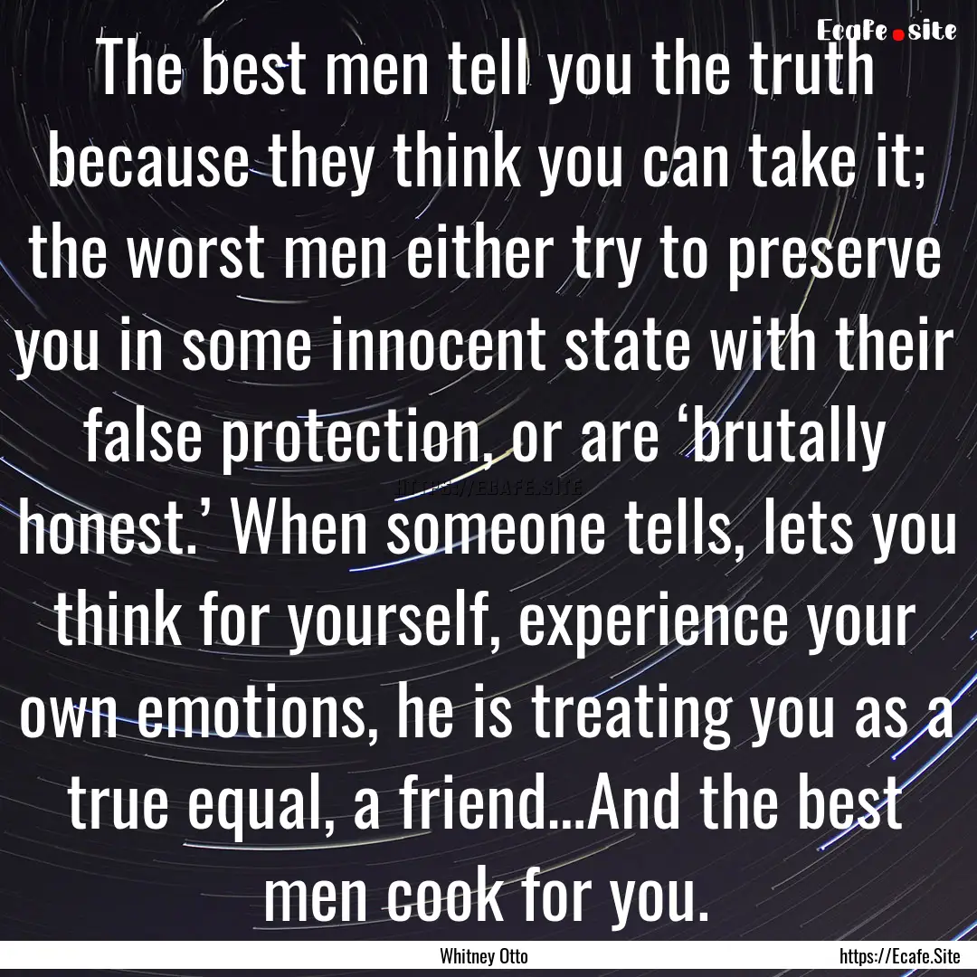 The best men tell you the truth because they.... : Quote by Whitney Otto