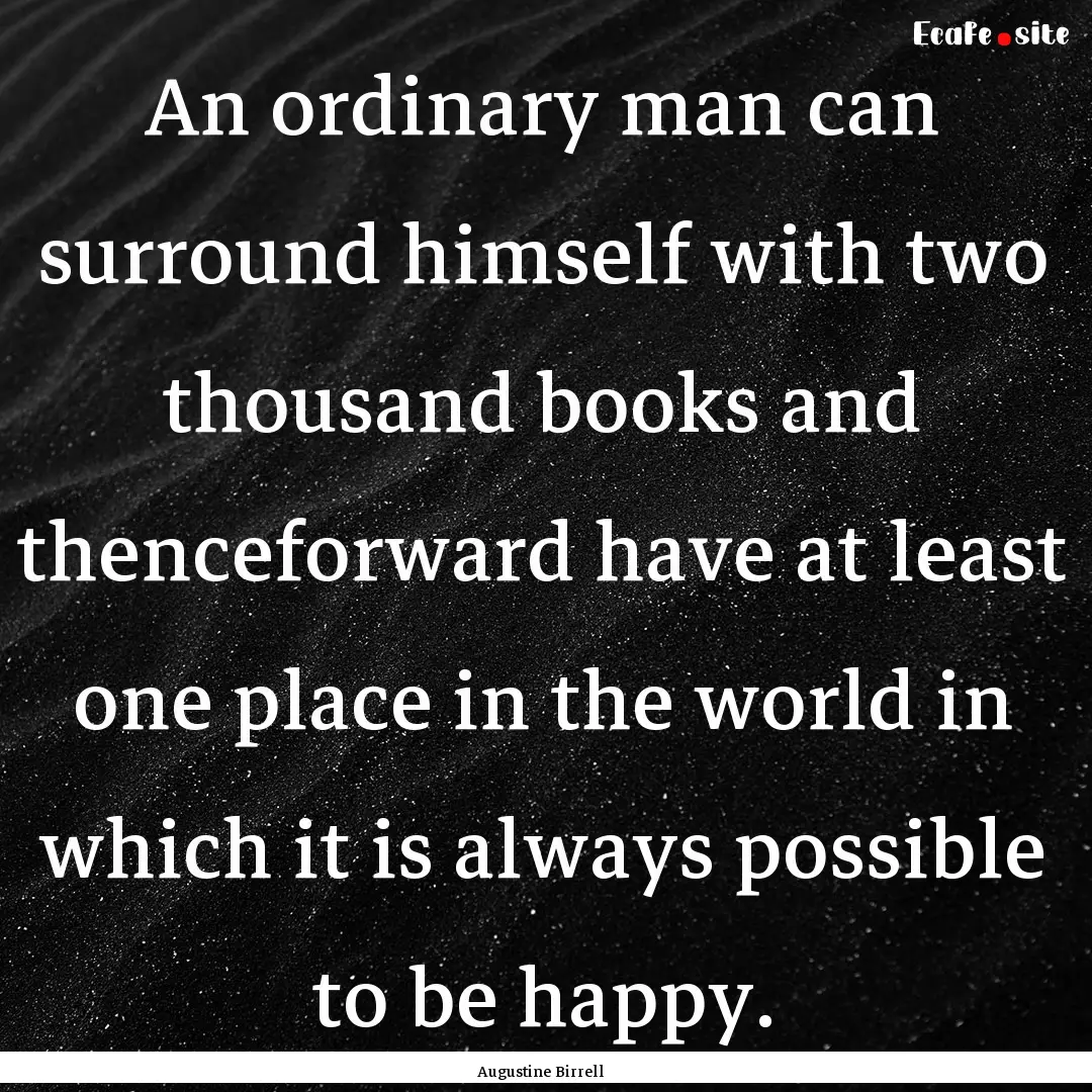 An ordinary man can surround himself with.... : Quote by Augustine Birrell