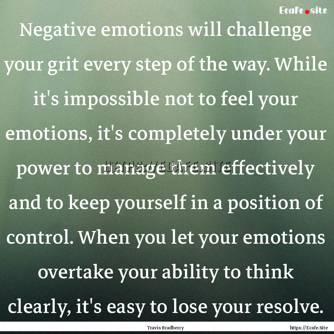 Negative emotions will challenge your grit.... : Quote by Travis Bradberry