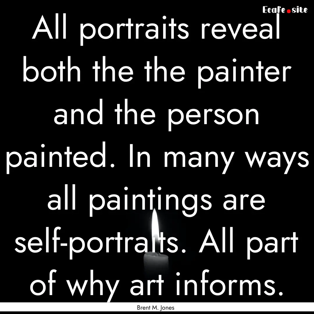 All portraits reveal both the the painter.... : Quote by Brent M. Jones