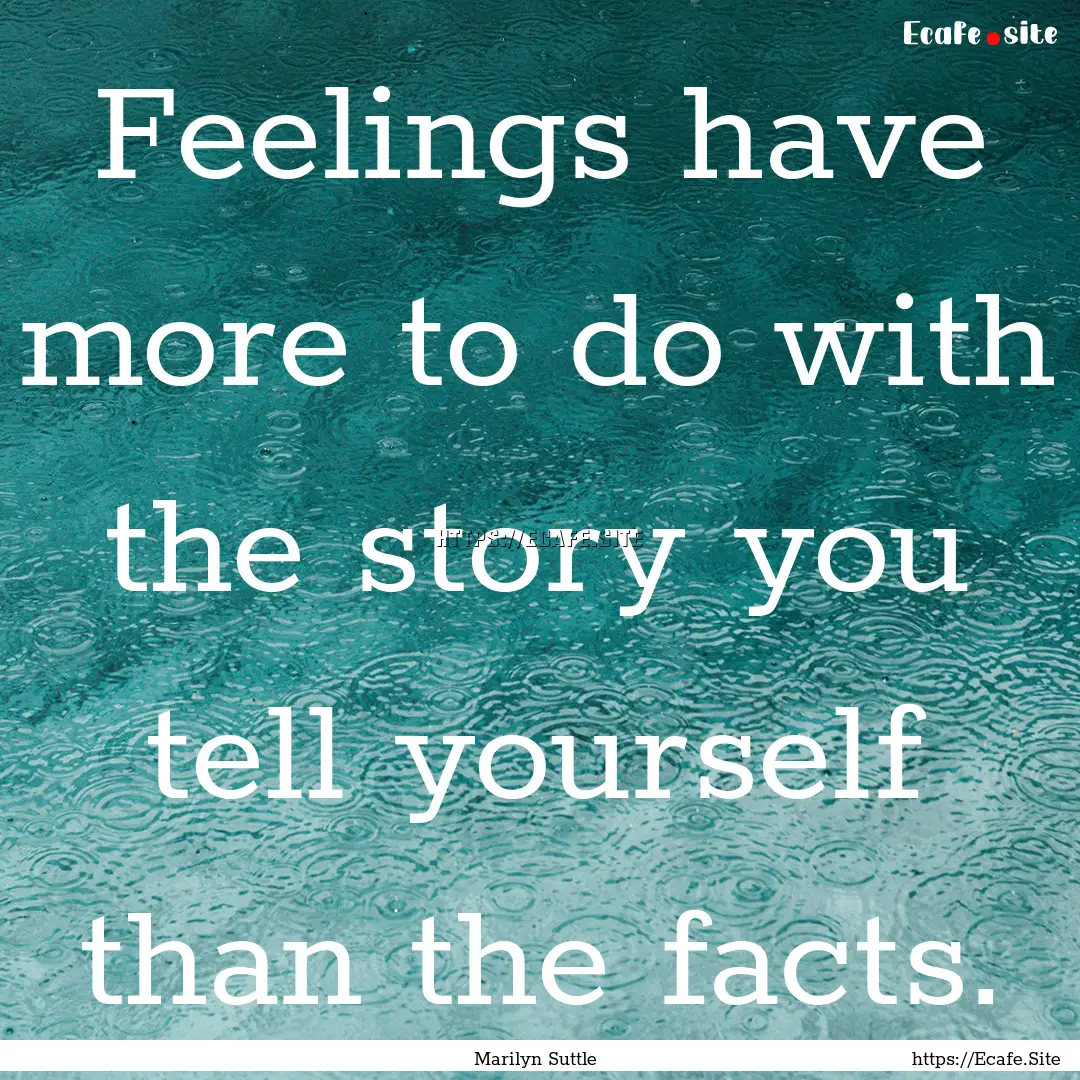 Feelings have more to do with the story you.... : Quote by Marilyn Suttle