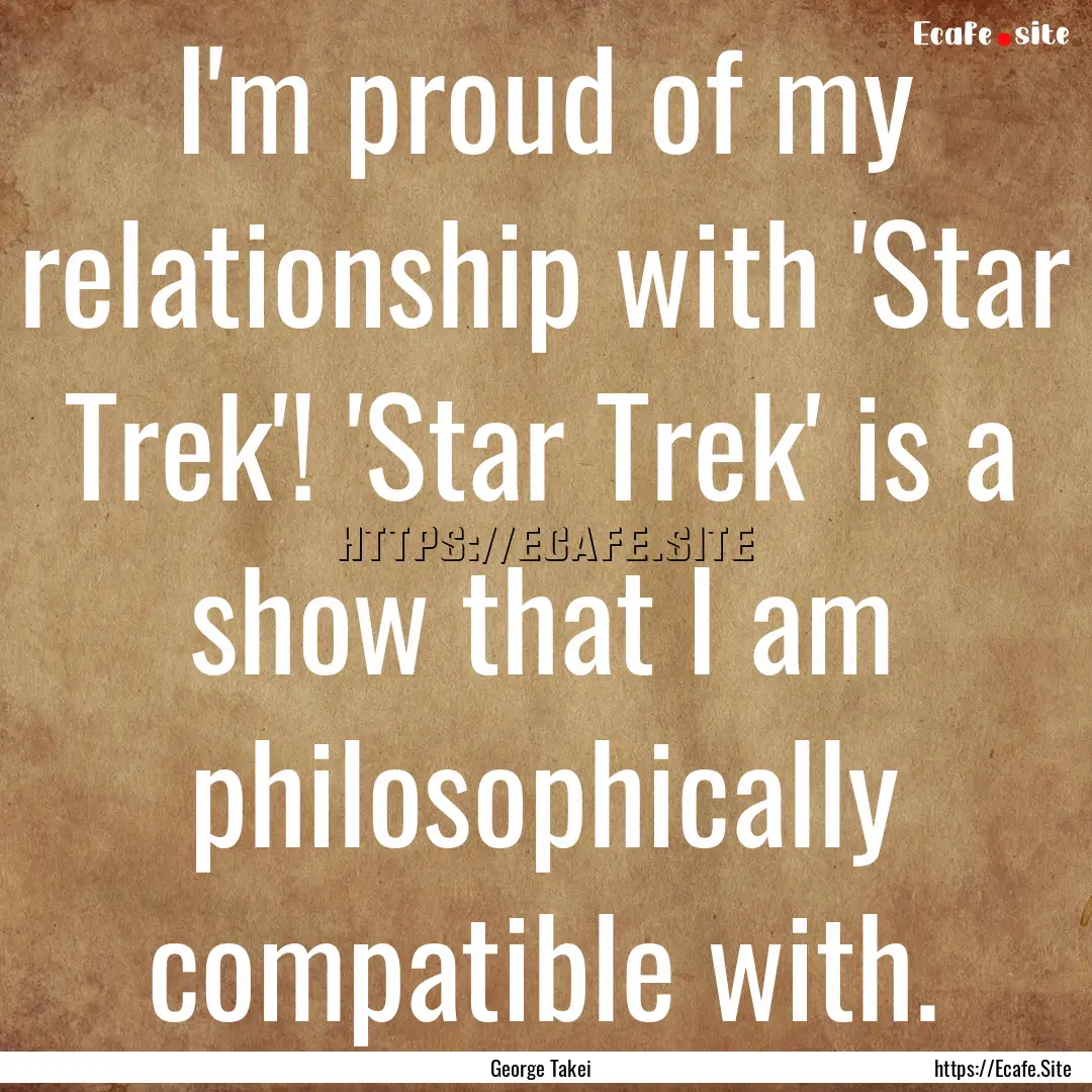 I'm proud of my relationship with 'Star Trek'!.... : Quote by George Takei