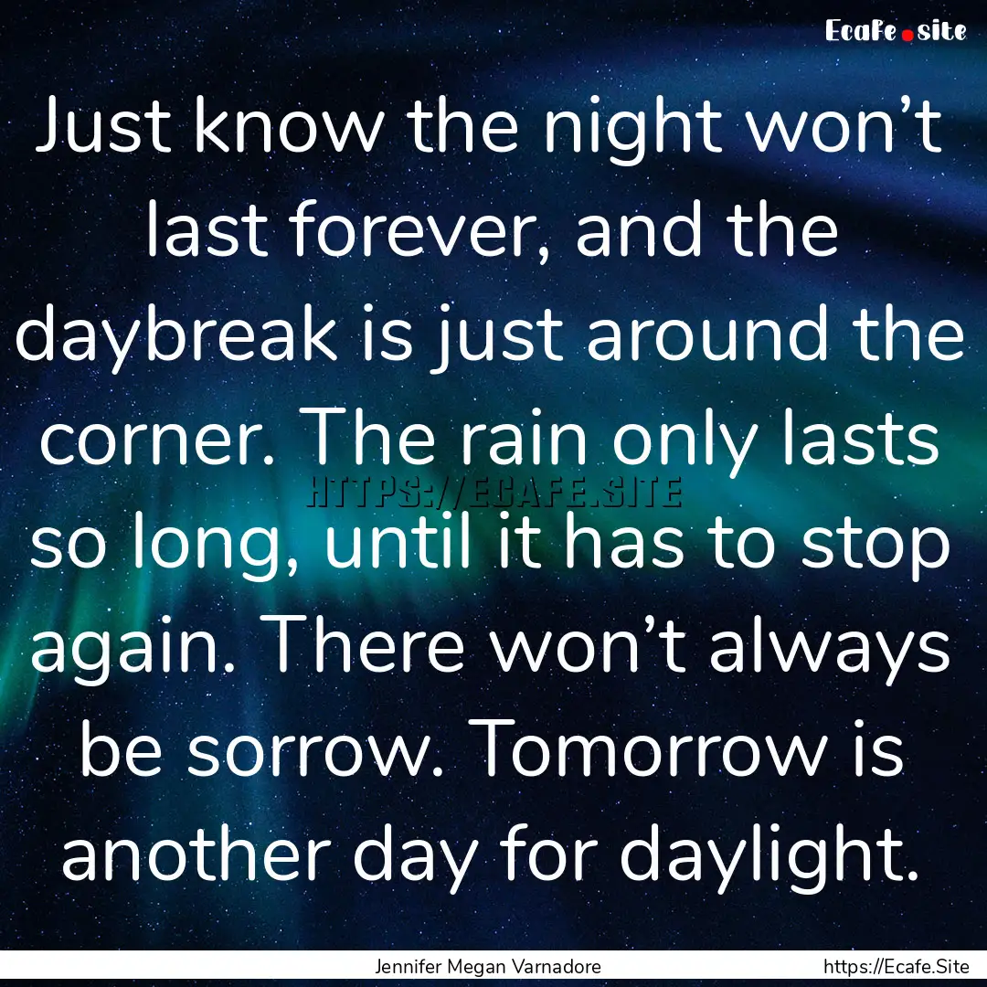 Just know the night won’t last forever,.... : Quote by Jennifer Megan Varnadore