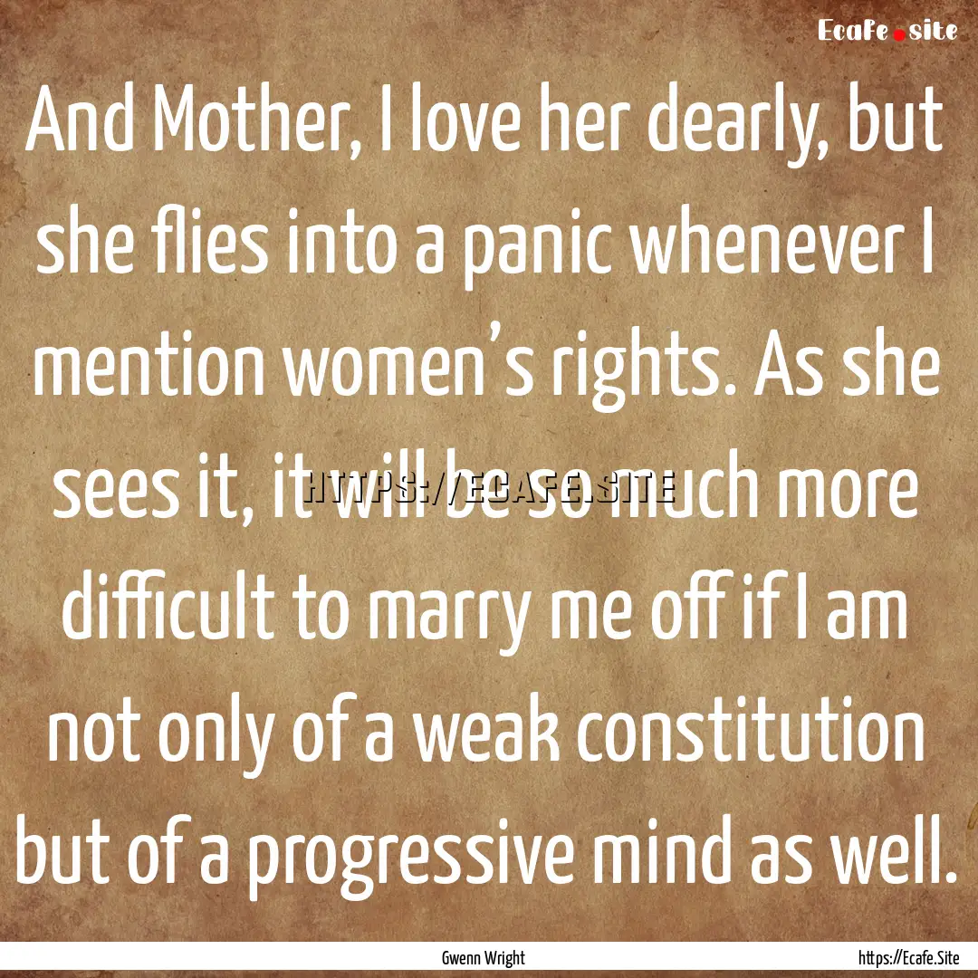 And Mother, I love her dearly, but she flies.... : Quote by Gwenn Wright