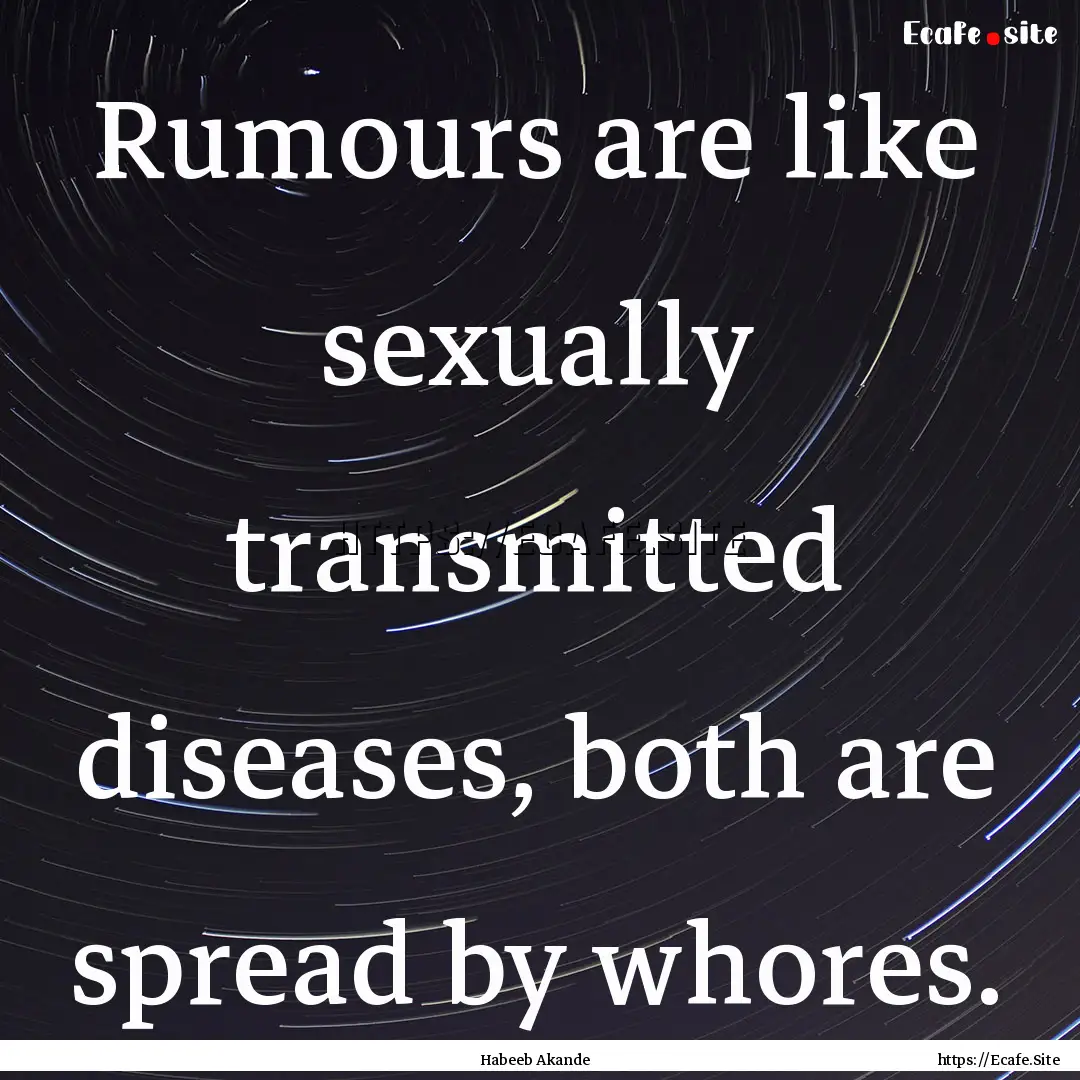 Rumours are like sexually transmitted diseases,.... : Quote by Habeeb Akande