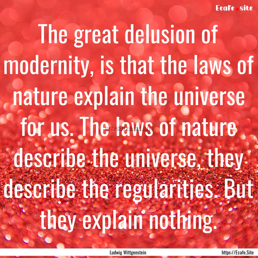 The great delusion of modernity, is that.... : Quote by Ludwig Wittgenstein