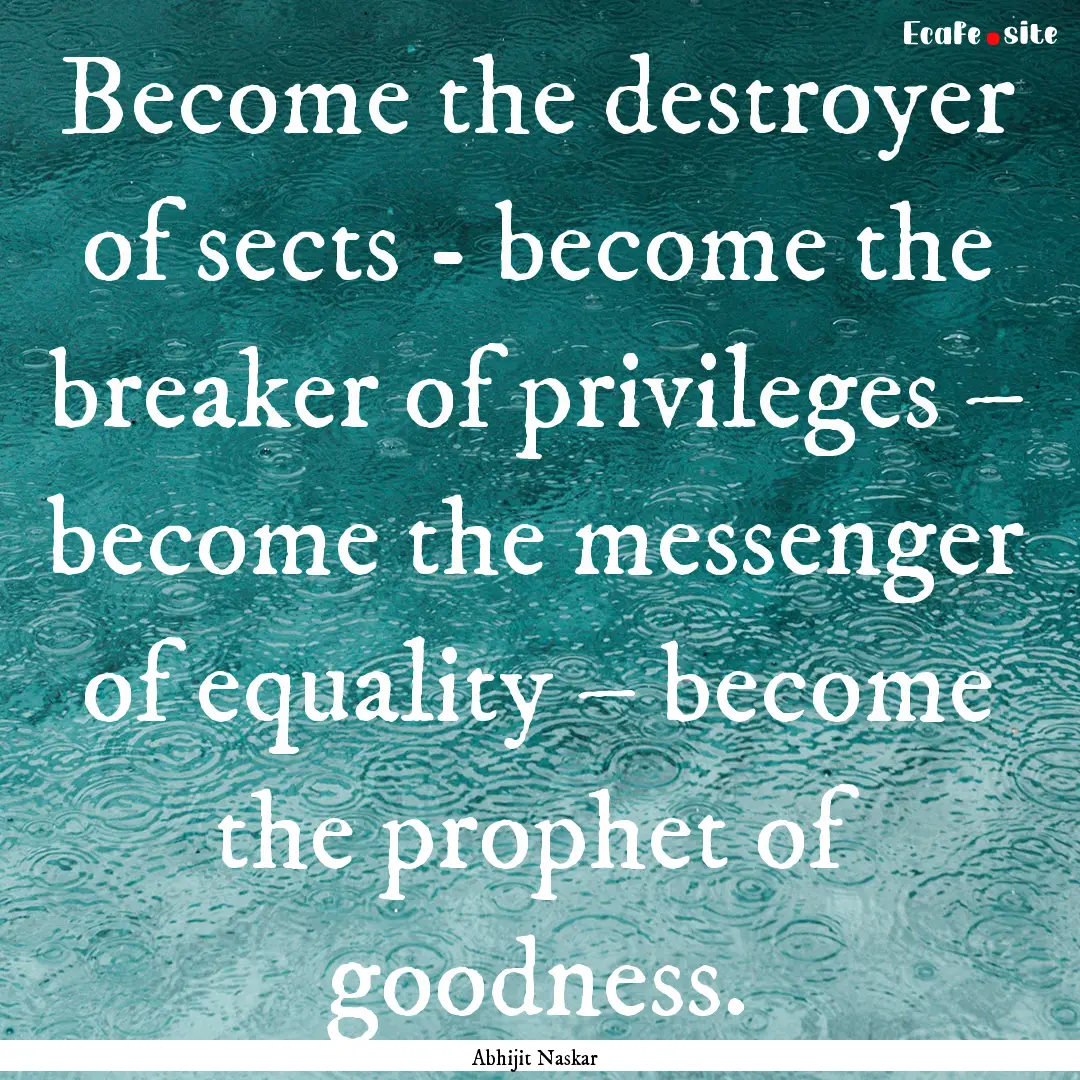 Become the destroyer of sects - become the.... : Quote by Abhijit Naskar