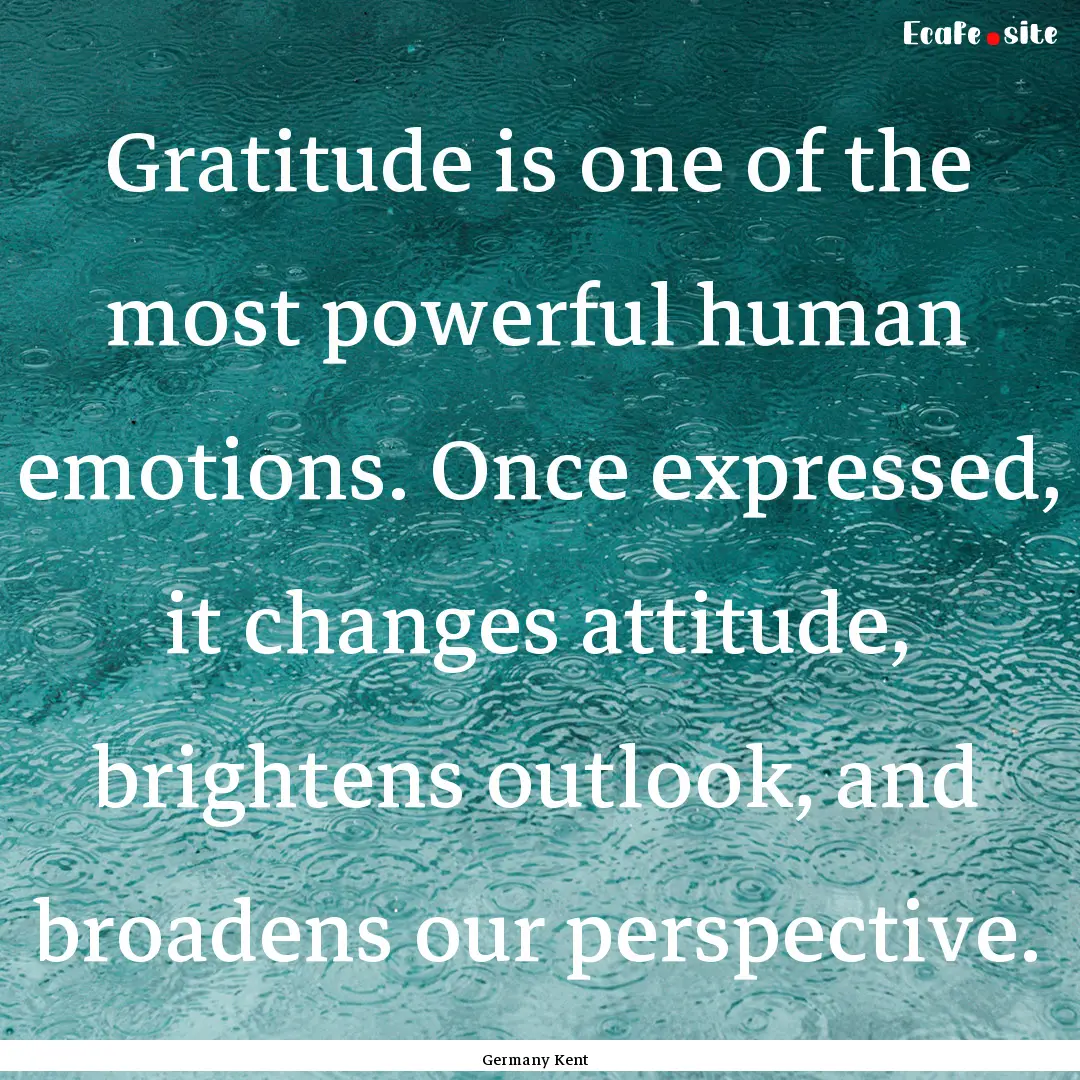 Gratitude is one of the most powerful human.... : Quote by Germany Kent