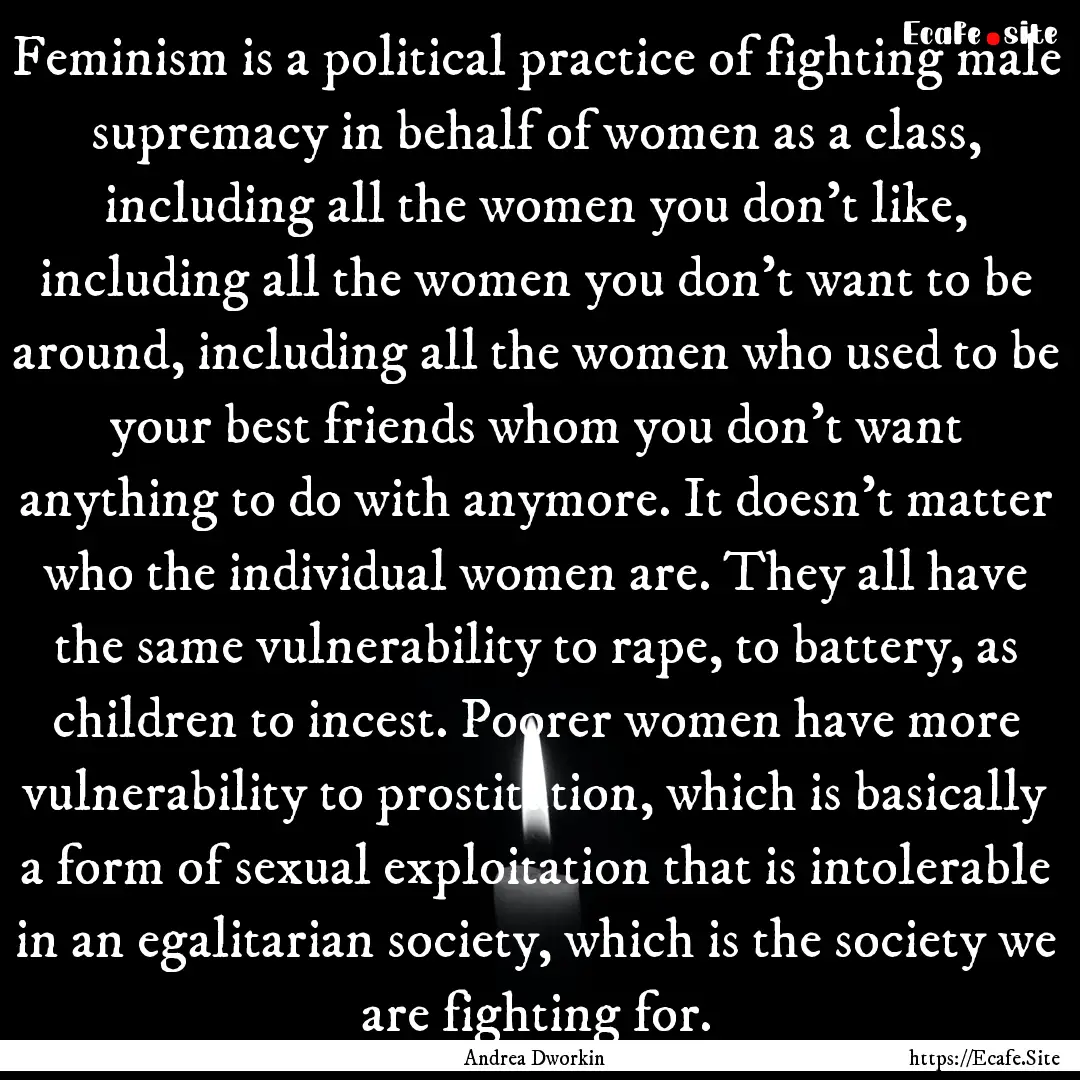 Feminism is a political practice of fighting.... : Quote by Andrea Dworkin