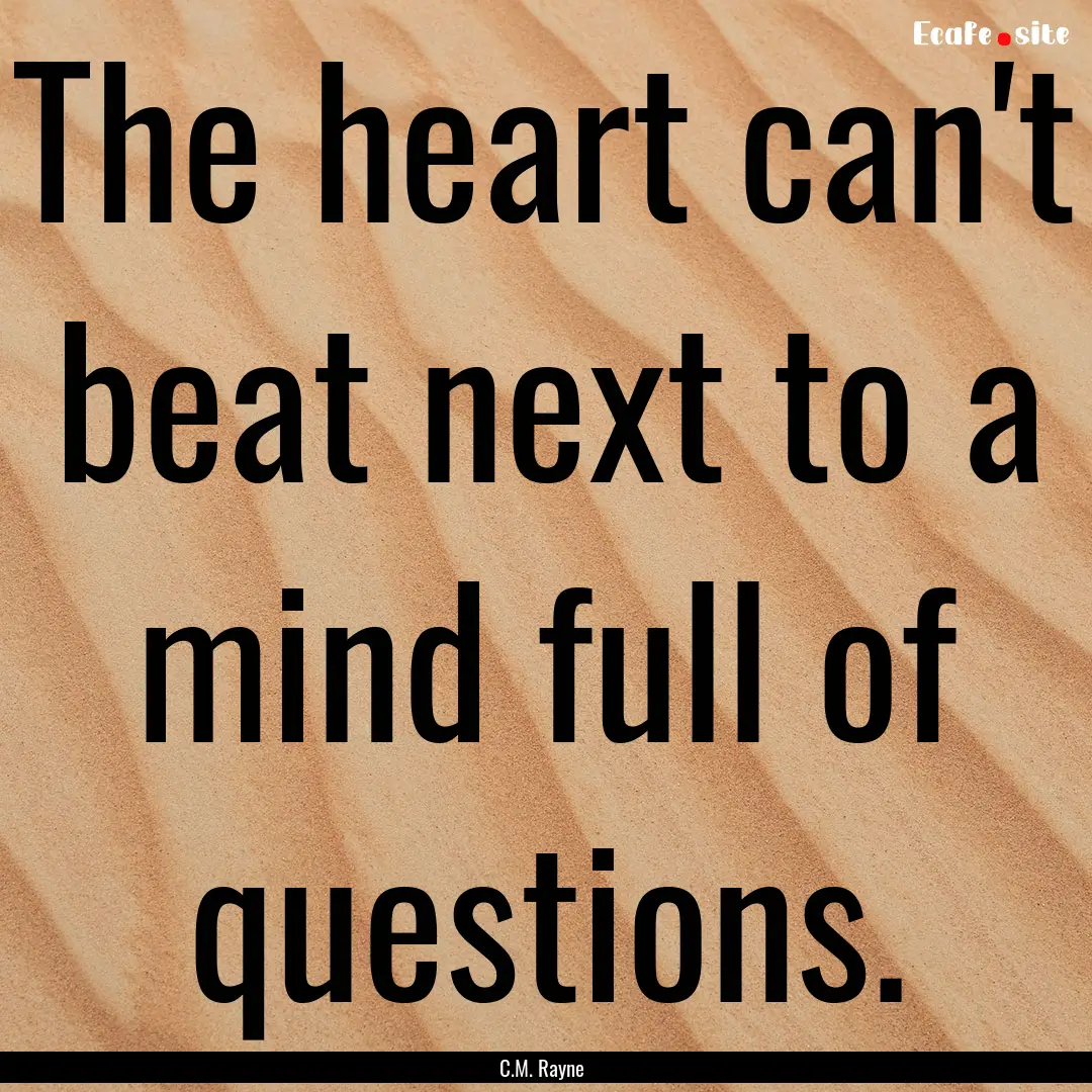 The heart can't beat next to a mind full.... : Quote by C.M. Rayne