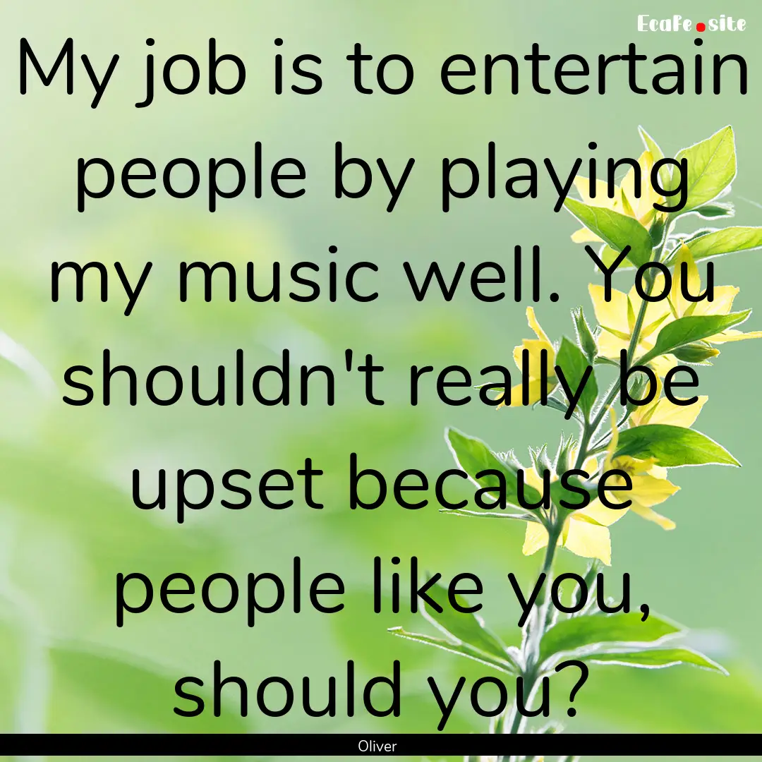 My job is to entertain people by playing.... : Quote by Oliver