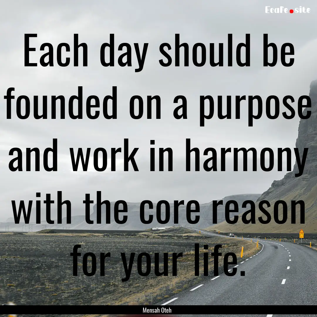 Each day should be founded on a purpose and.... : Quote by Mensah Oteh