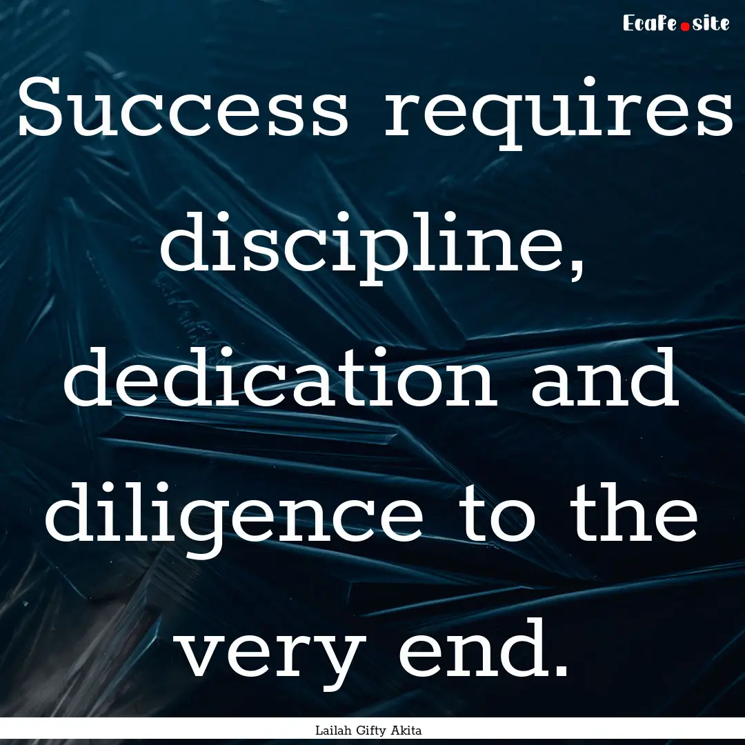 Success requires discipline, dedication and.... : Quote by Lailah Gifty Akita