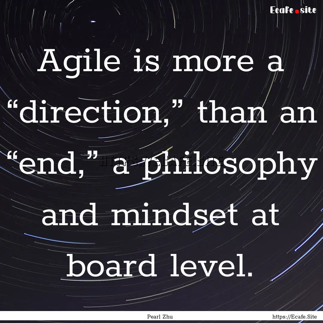 Agile is more a “direction,” than an.... : Quote by Pearl Zhu