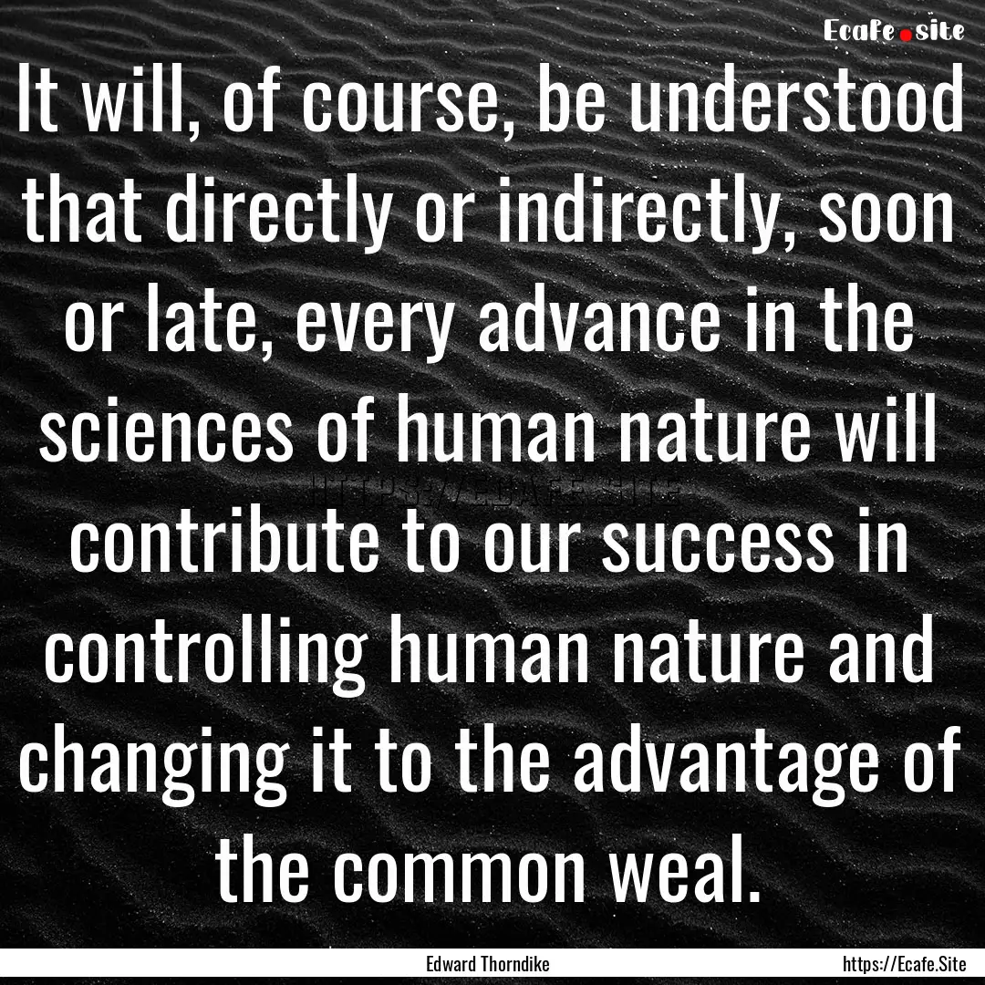 It will, of course, be understood that directly.... : Quote by Edward Thorndike