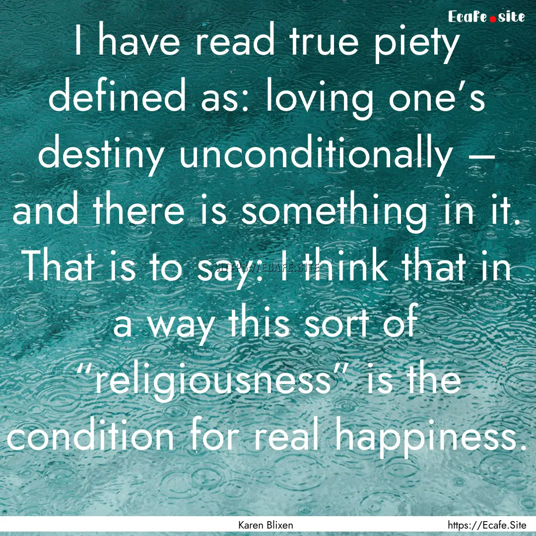 I have read true piety defined as: loving.... : Quote by Karen Blixen