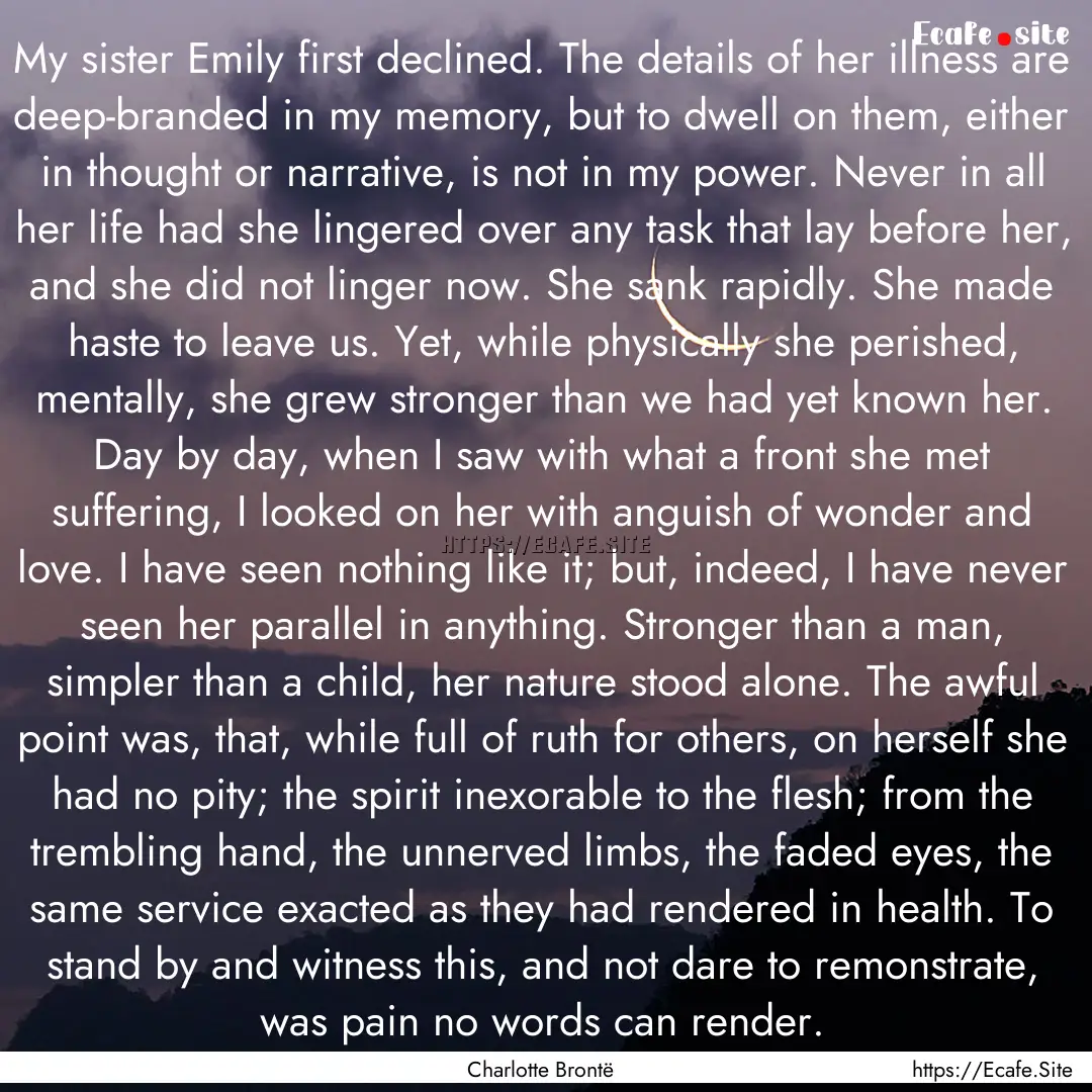 My sister Emily first declined. The details.... : Quote by Charlotte Brontë