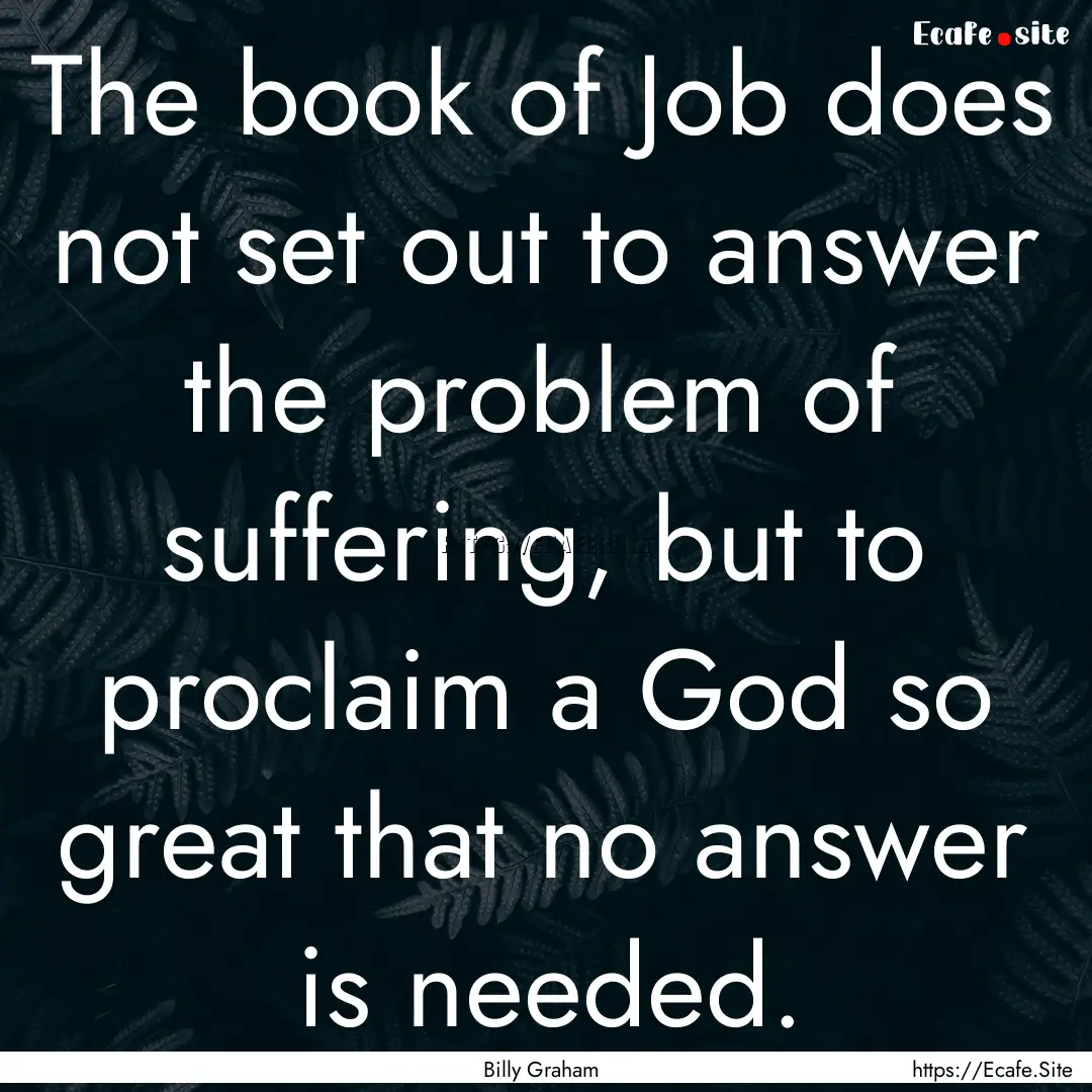 The book of Job does not set out to answer.... : Quote by Billy Graham