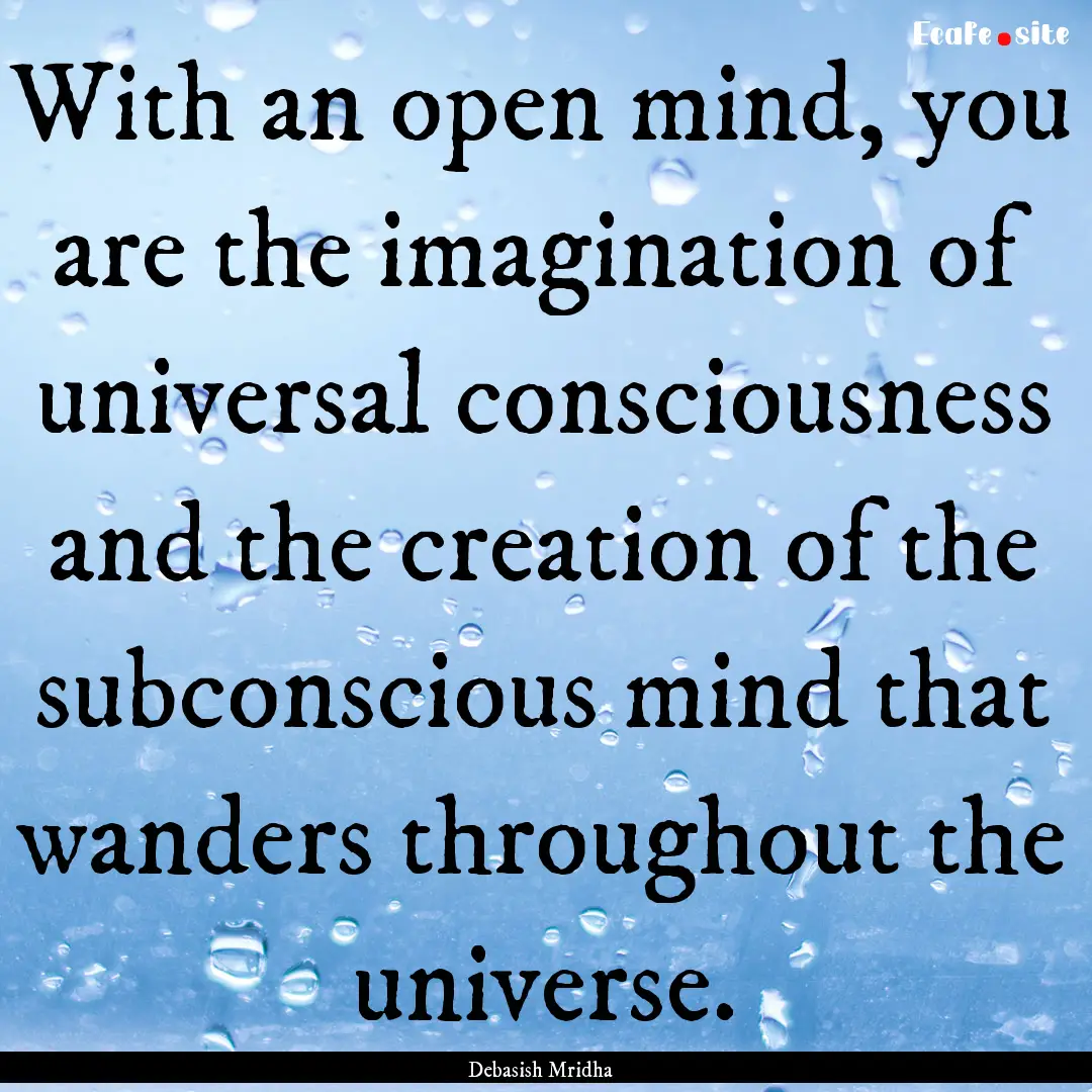 With an open mind, you are the imagination.... : Quote by Debasish Mridha