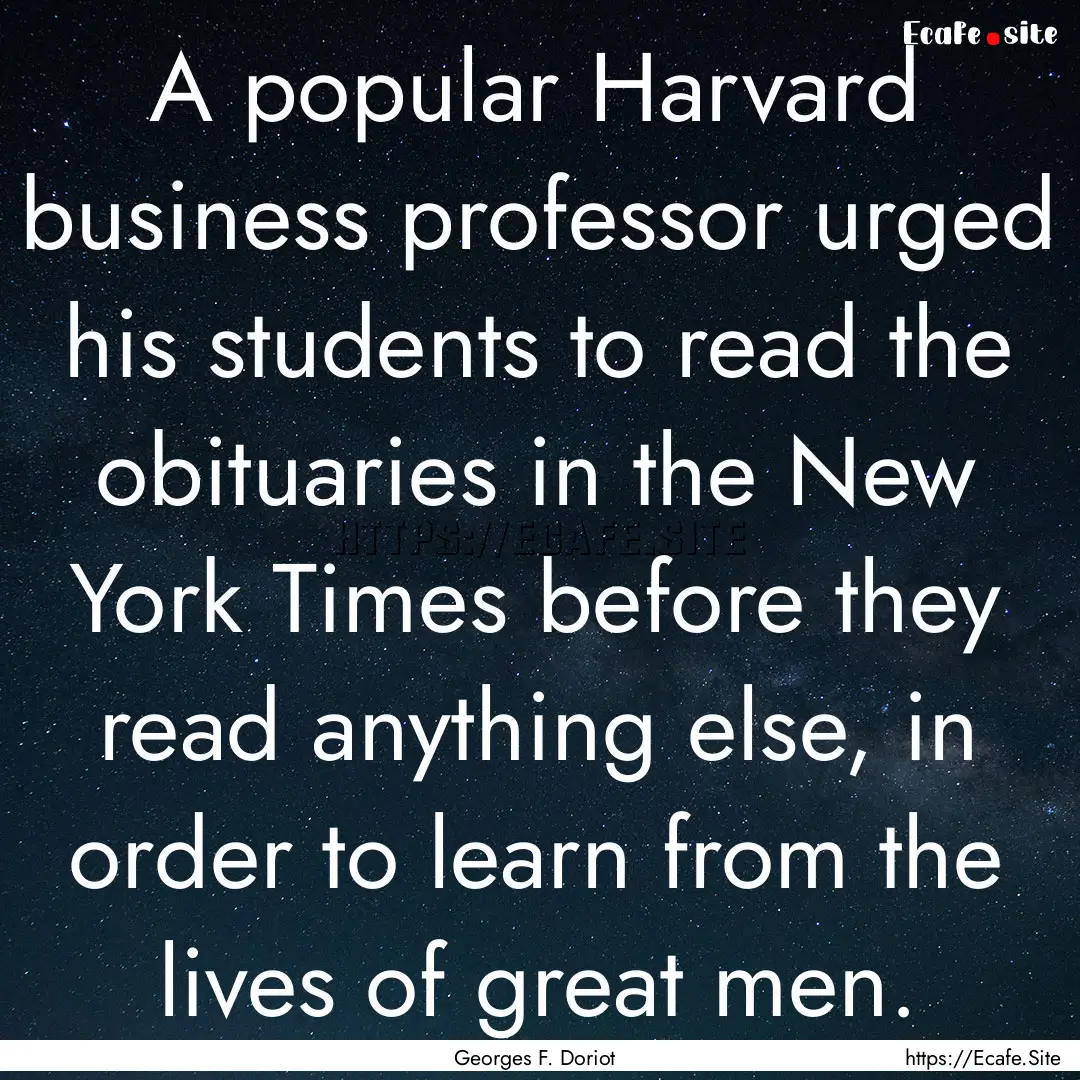 A popular Harvard business professor urged.... : Quote by Georges F. Doriot