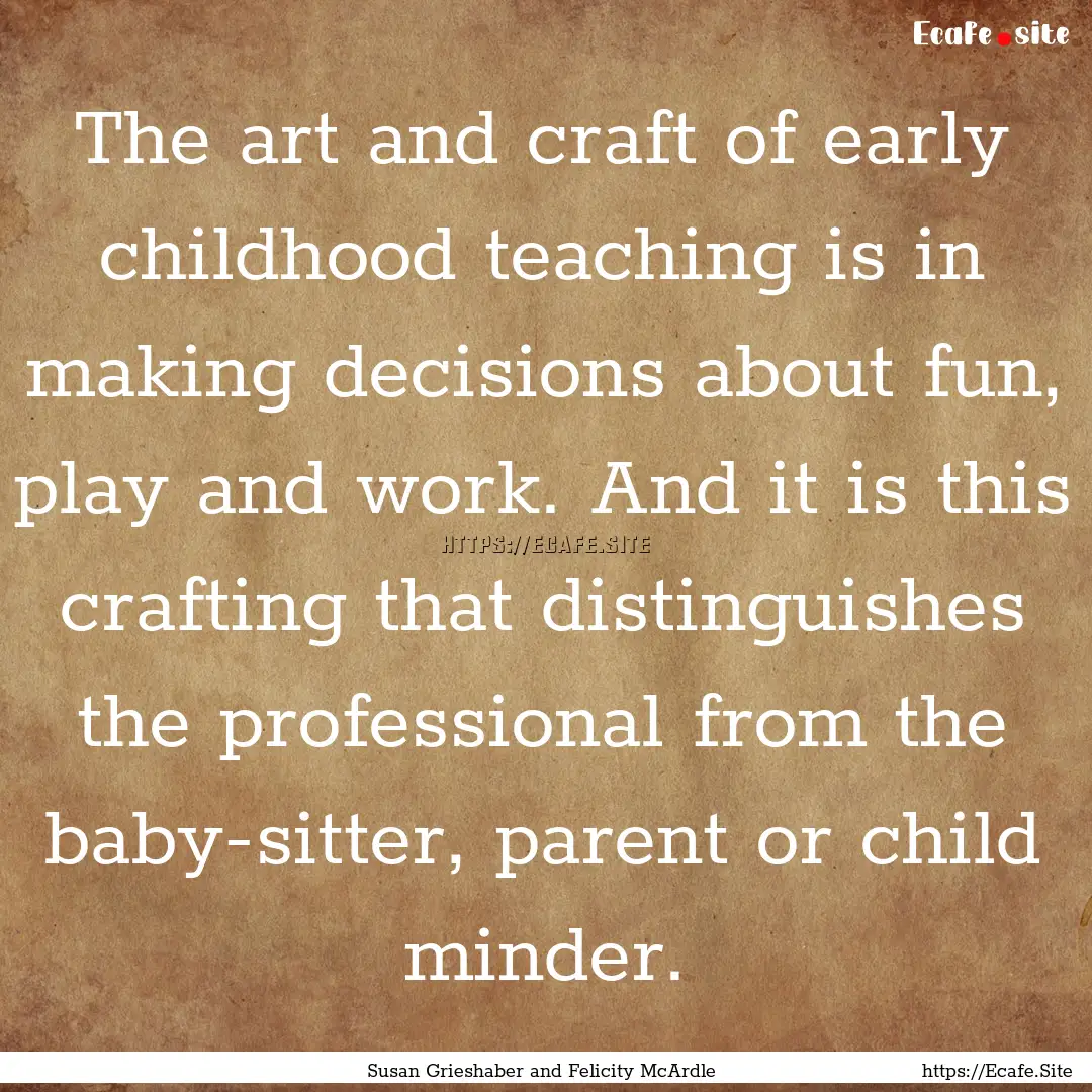 The art and craft of early childhood teaching.... : Quote by Susan Grieshaber and Felicity McArdle