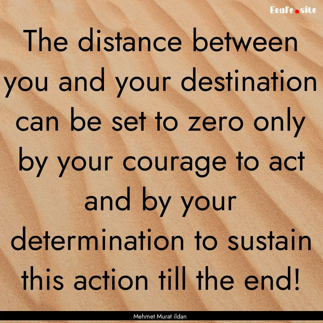 The distance between you and your destination.... : Quote by Mehmet Murat ildan