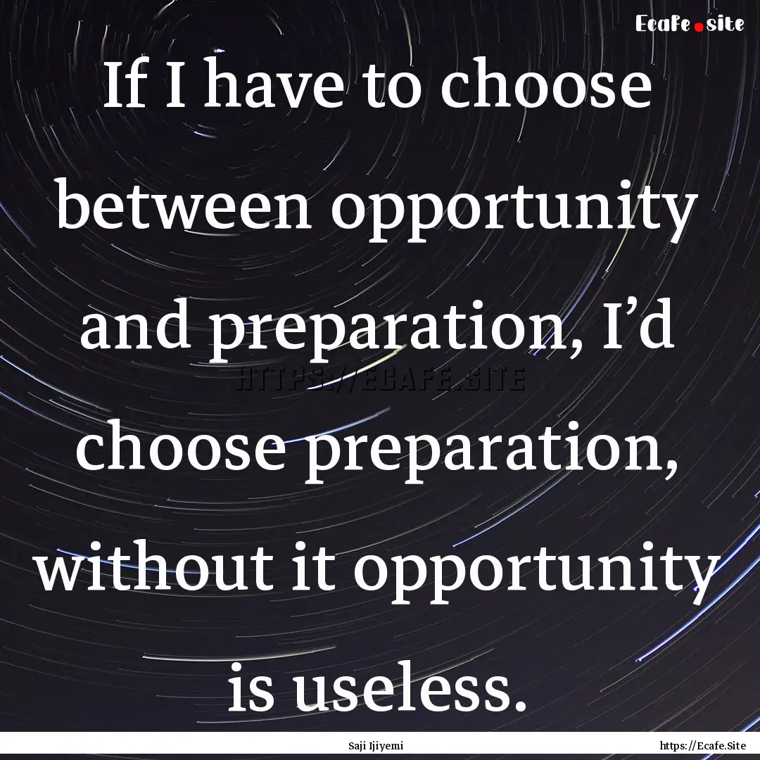 If I have to choose between opportunity and.... : Quote by Saji Ijiyemi