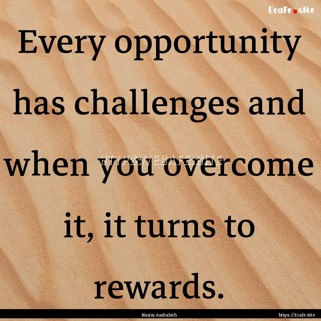 Every opportunity has challenges and when.... : Quote by Nazim Ambalath