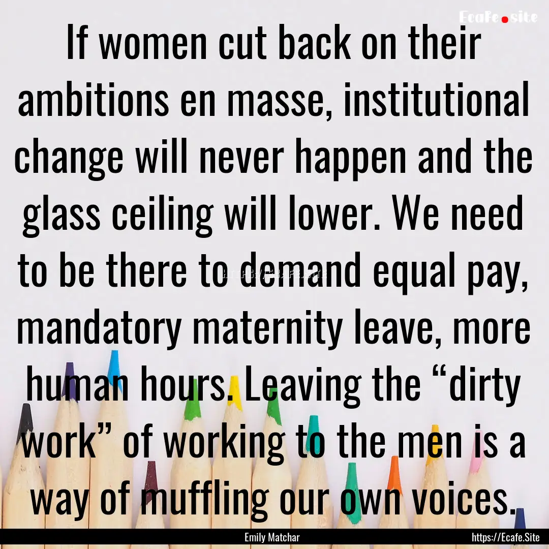 If women cut back on their ambitions en masse,.... : Quote by Emily Matchar