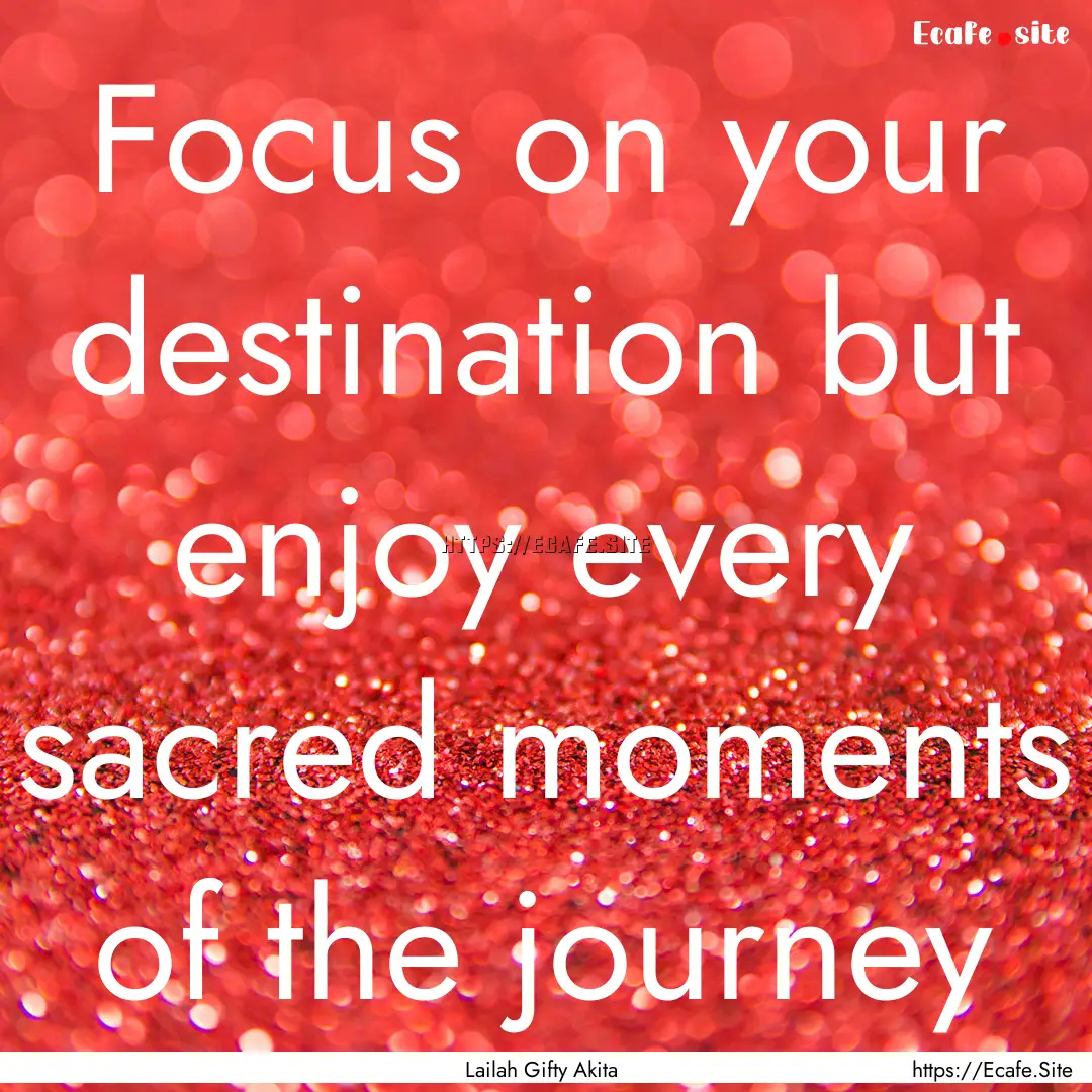 Focus on your destination but enjoy every.... : Quote by Lailah Gifty Akita