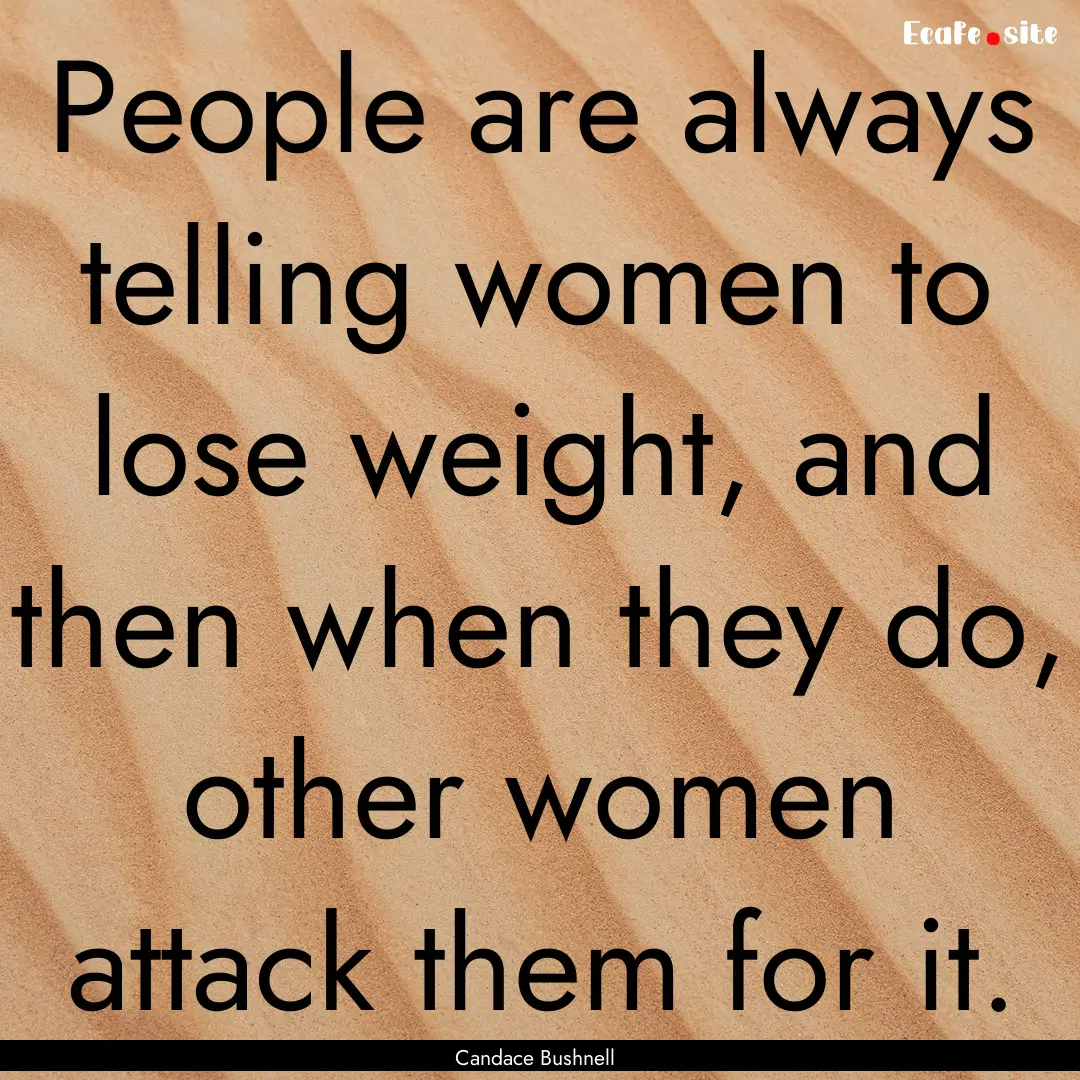 People are always telling women to lose weight,.... : Quote by Candace Bushnell