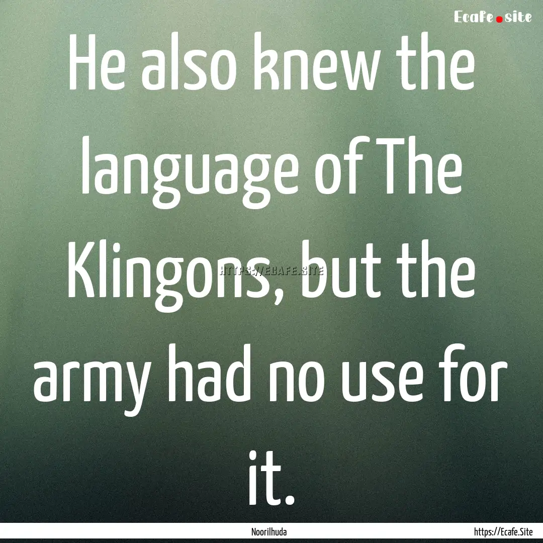 He also knew the language of The Klingons,.... : Quote by Noorilhuda