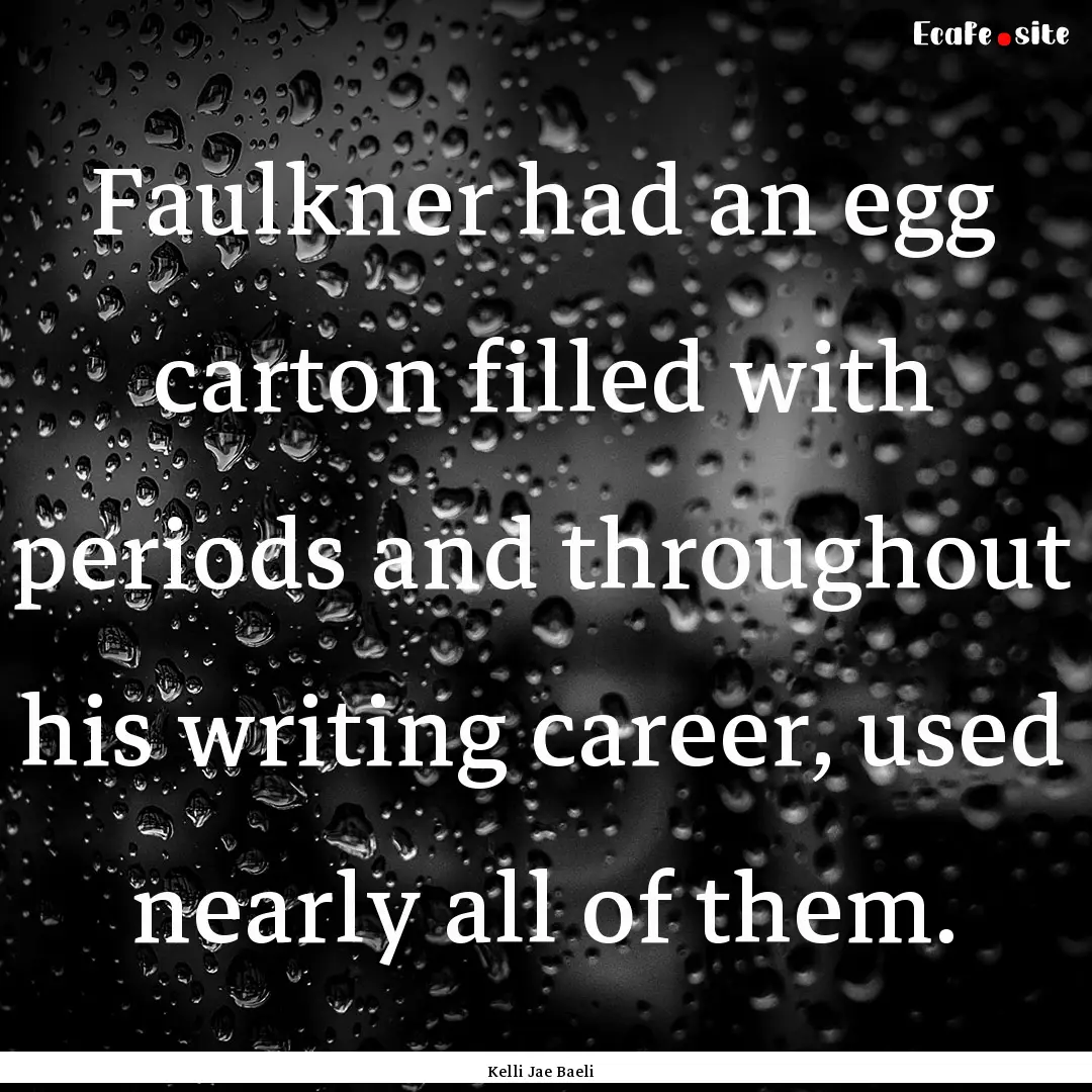 Faulkner had an egg carton filled with periods.... : Quote by Kelli Jae Baeli