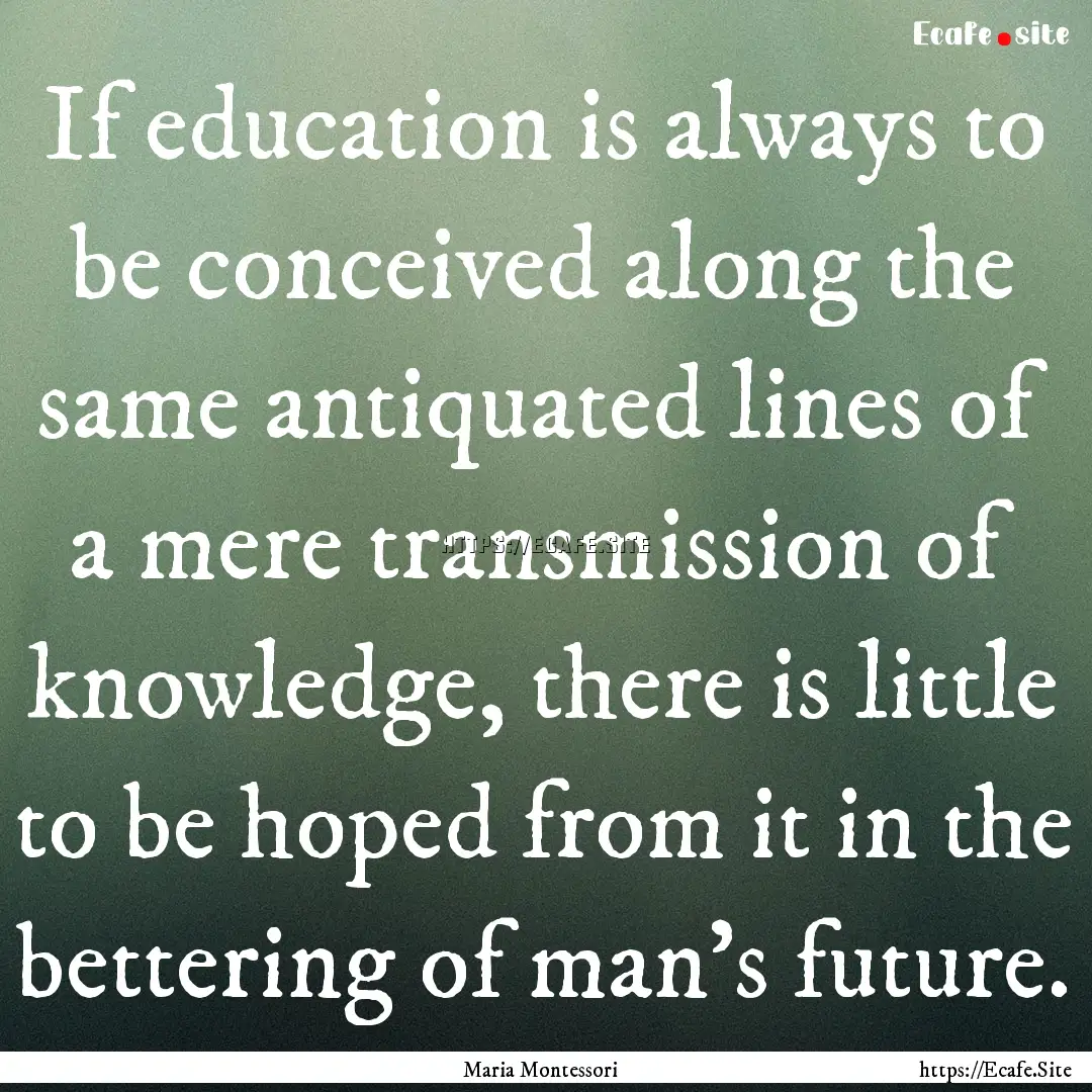 If education is always to be conceived along.... : Quote by Maria Montessori