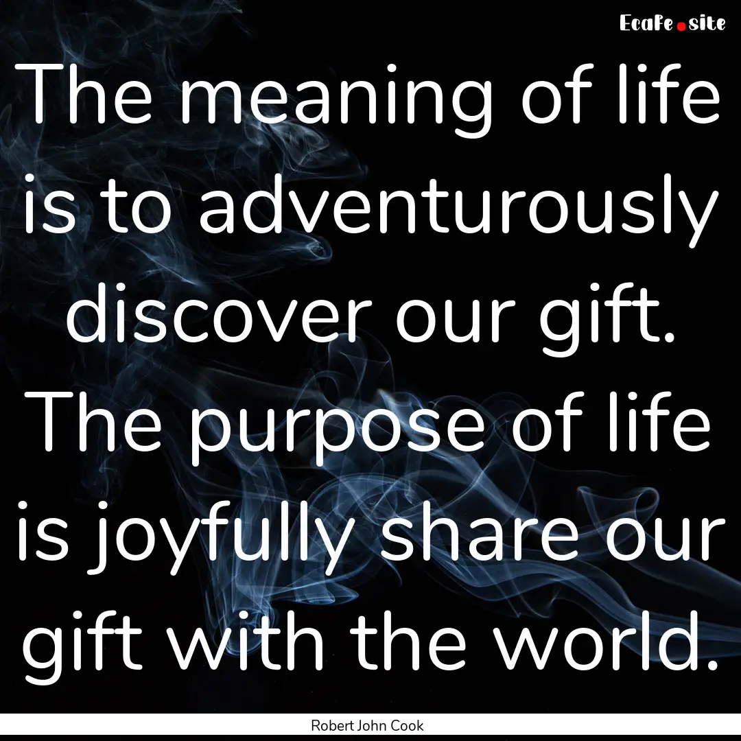 The meaning of life is to adventurously discover.... : Quote by Robert John Cook