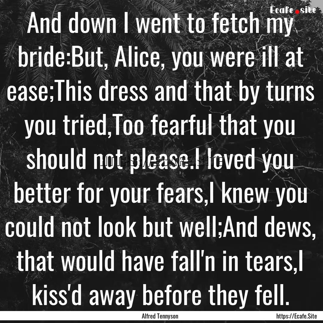 And down I went to fetch my bride:But, Alice,.... : Quote by Alfred Tennyson