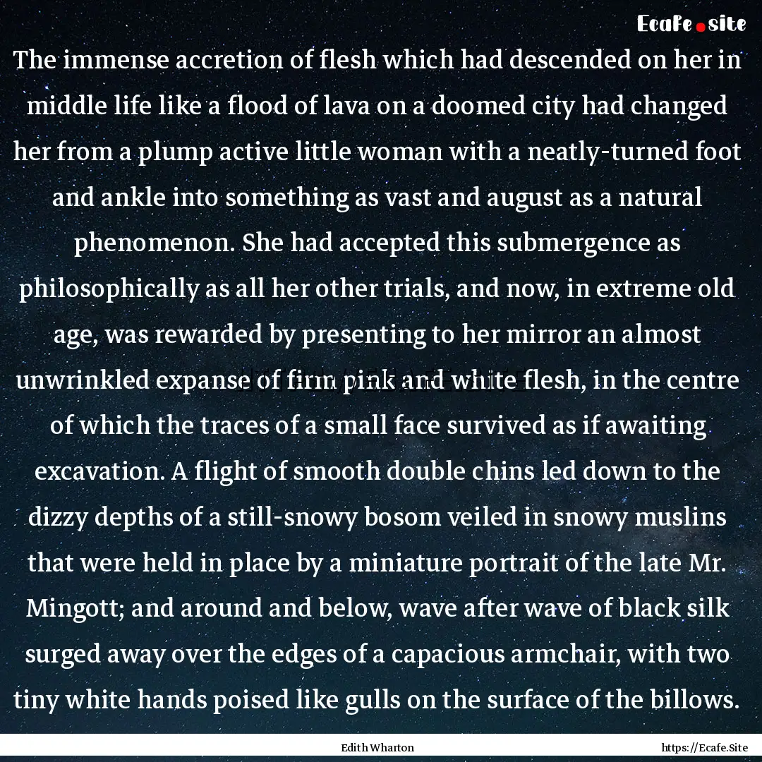 The immense accretion of flesh which had.... : Quote by Edith Wharton