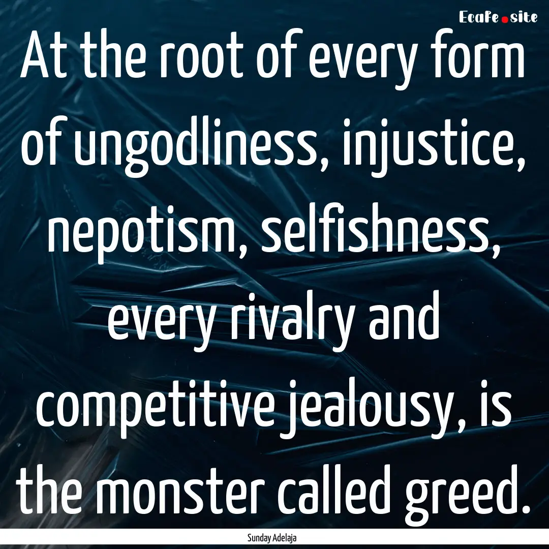 At the root of every form of ungodliness,.... : Quote by Sunday Adelaja