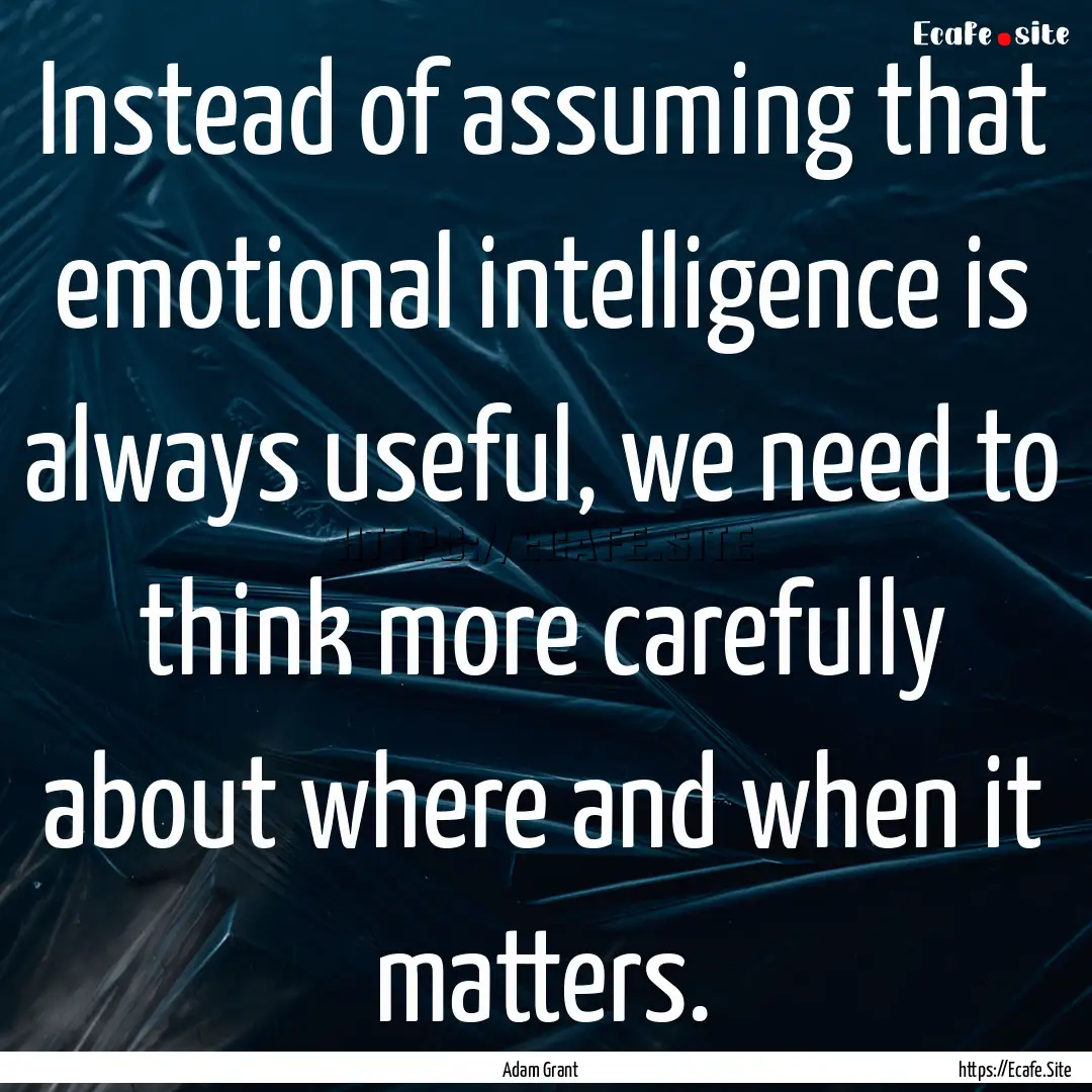 Instead of assuming that emotional intelligence.... : Quote by Adam Grant