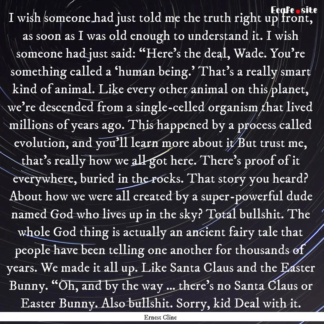 I wish someone had just told me the truth.... : Quote by Ernest Cline