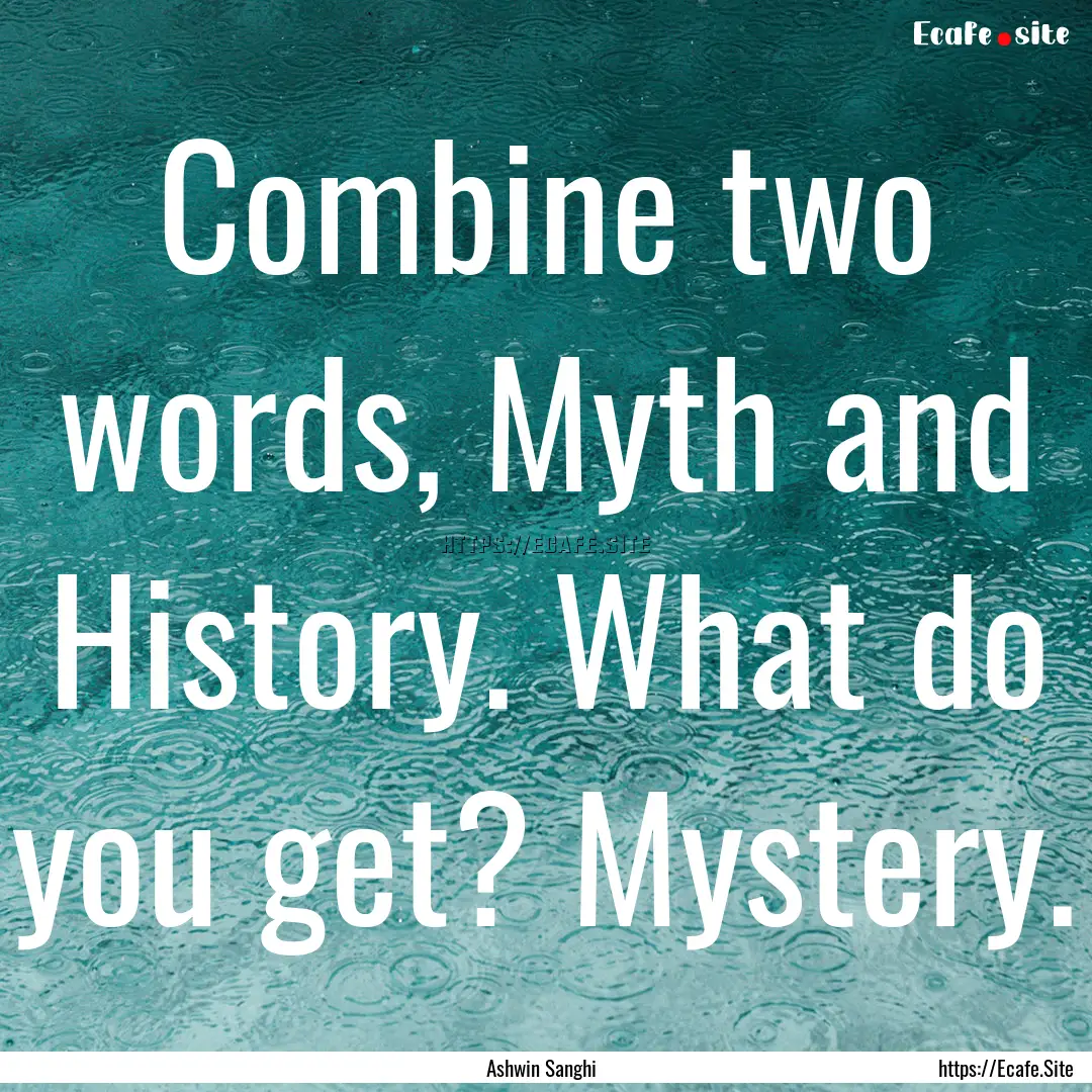 Combine two words, Myth and History. What.... : Quote by Ashwin Sanghi