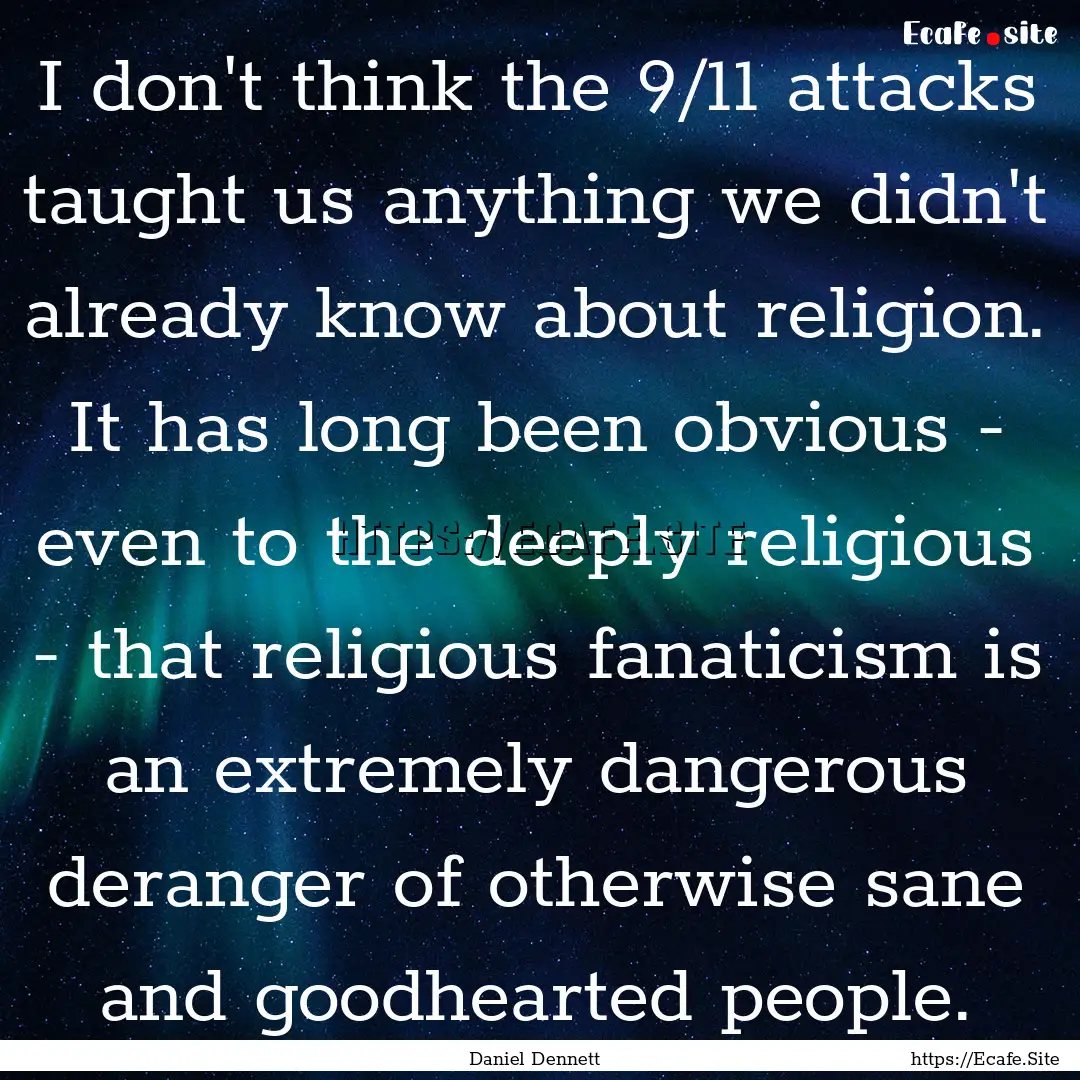 I don't think the 9/11 attacks taught us.... : Quote by Daniel Dennett