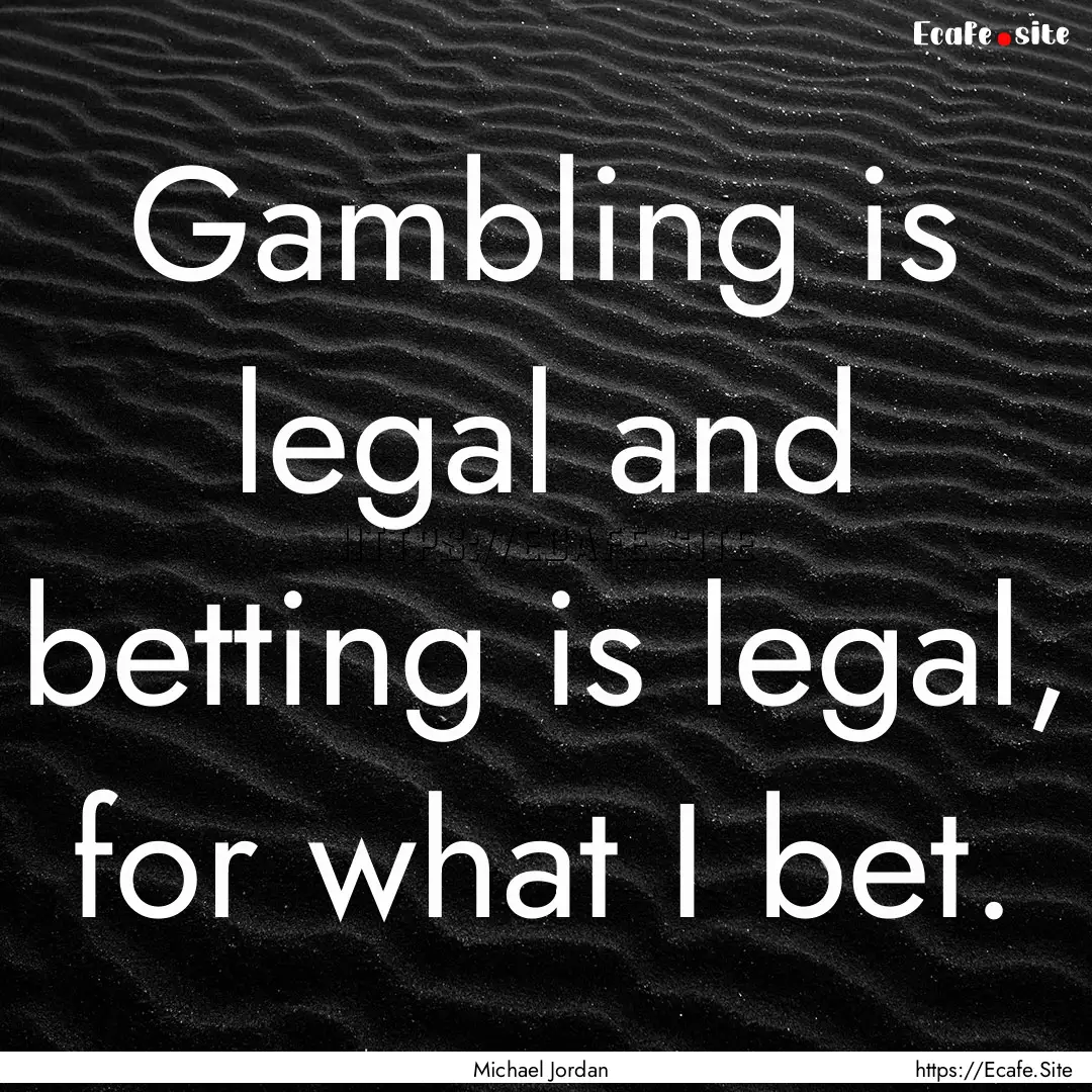 Gambling is legal and betting is legal, for.... : Quote by Michael Jordan