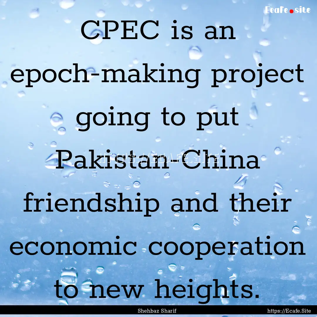 CPEC is an epoch-making project going to.... : Quote by Shehbaz Sharif