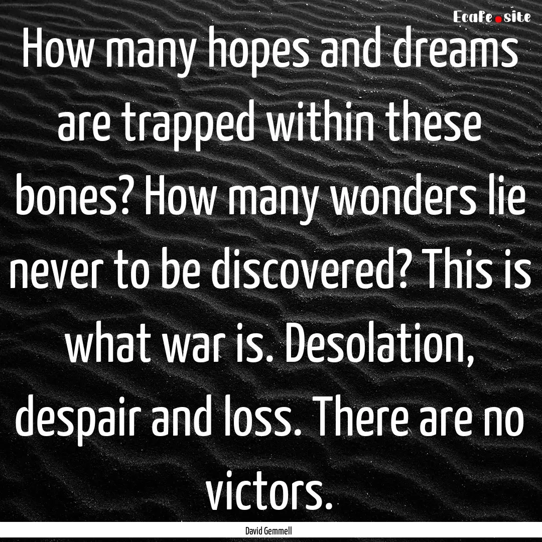 How many hopes and dreams are trapped within.... : Quote by David Gemmell