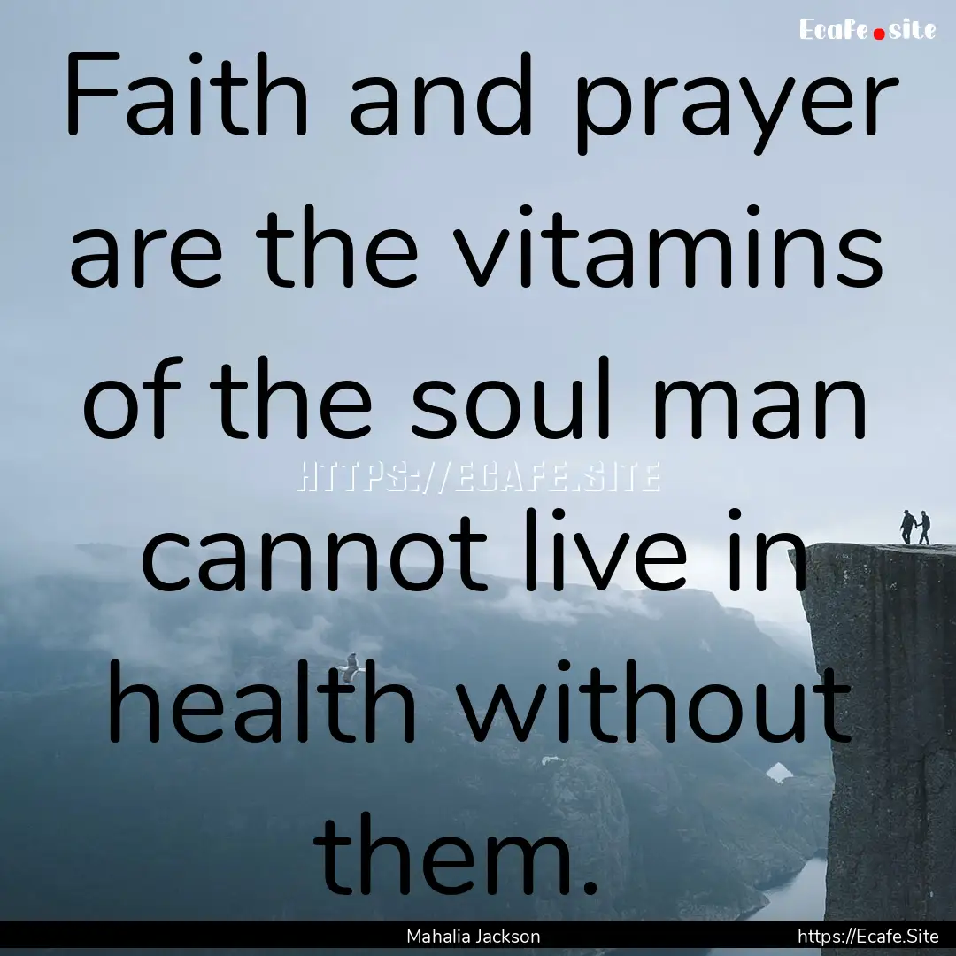 Faith and prayer are the vitamins of the.... : Quote by Mahalia Jackson